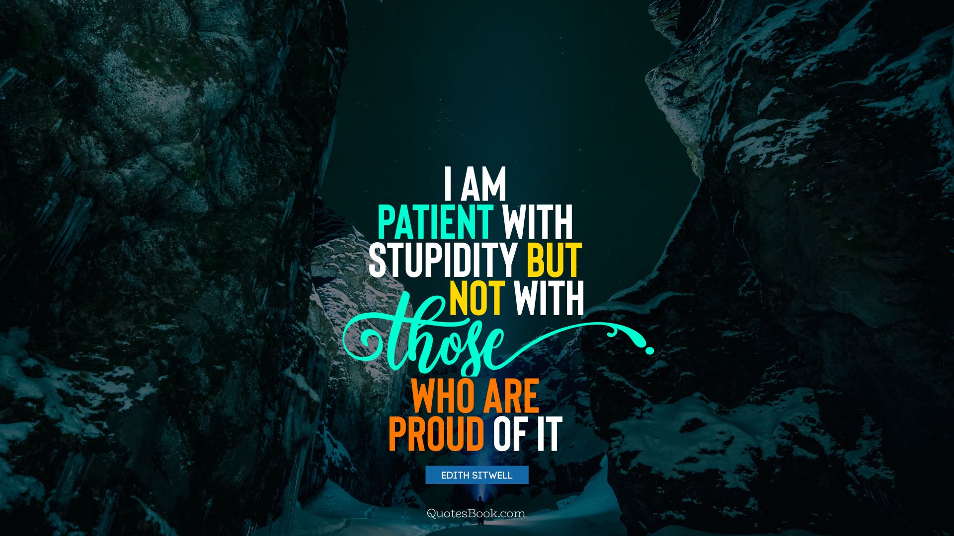 I am patient with stupidity but not with those who are proud of it. - Quote by Edith Sitwell