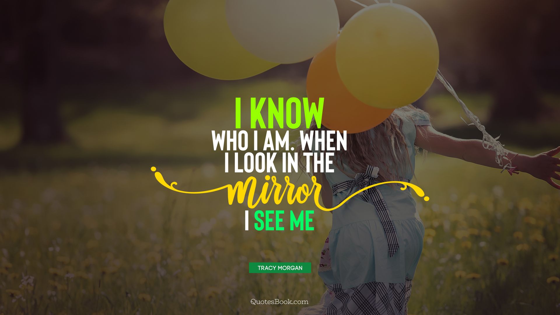 I know who I am. When I look in the mirror, I see me. - Quote by Tracy Morgan