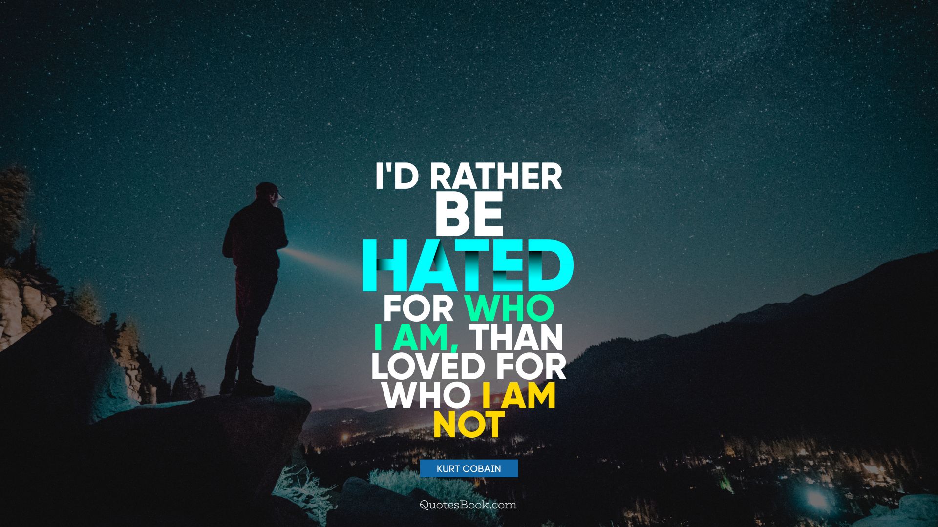 I would rather be hated for who I am, than loved for who I am not. - Quote by Kurt Cobain