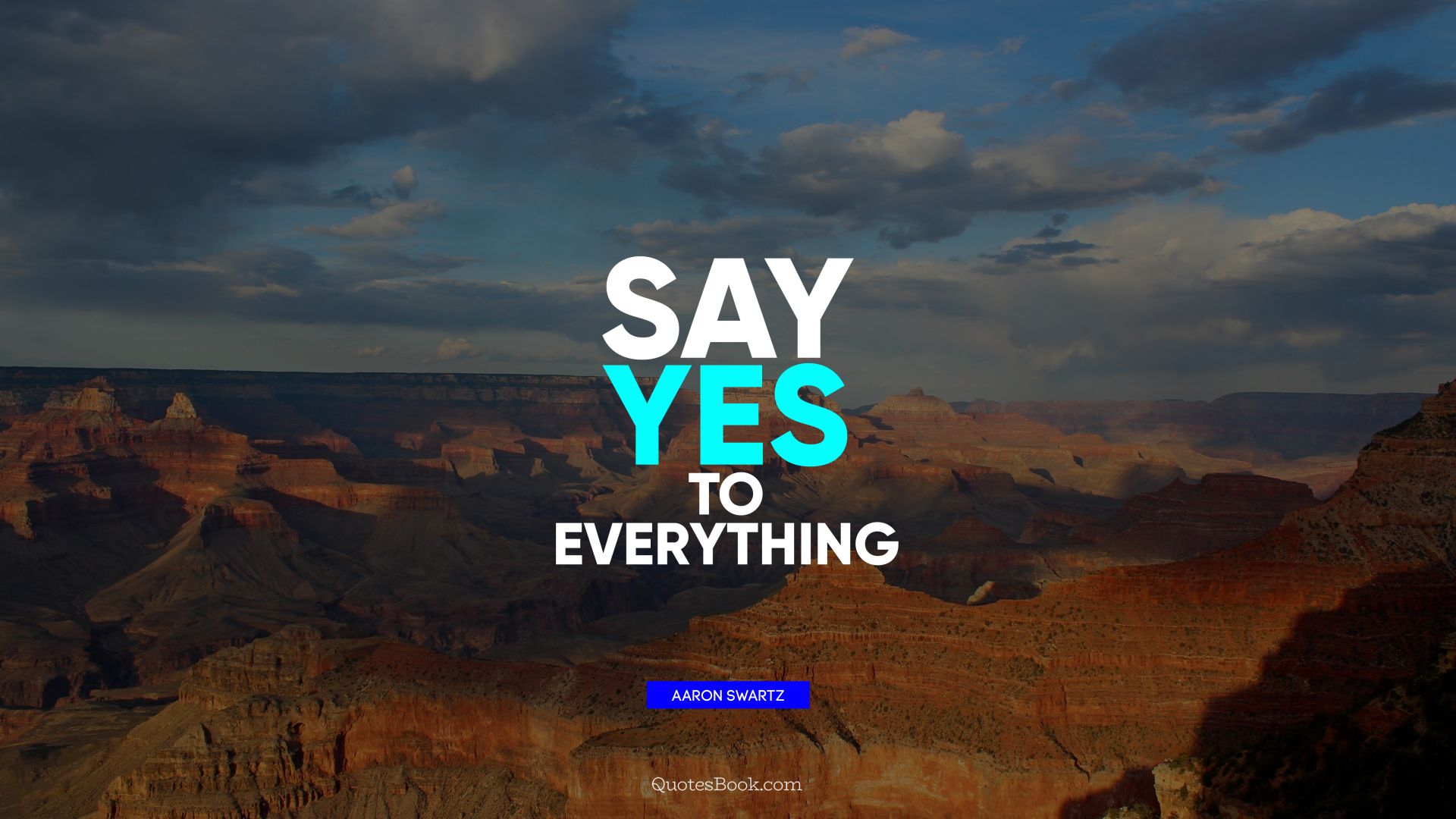 Say yes to everything. - Quote by Aaron Swartz