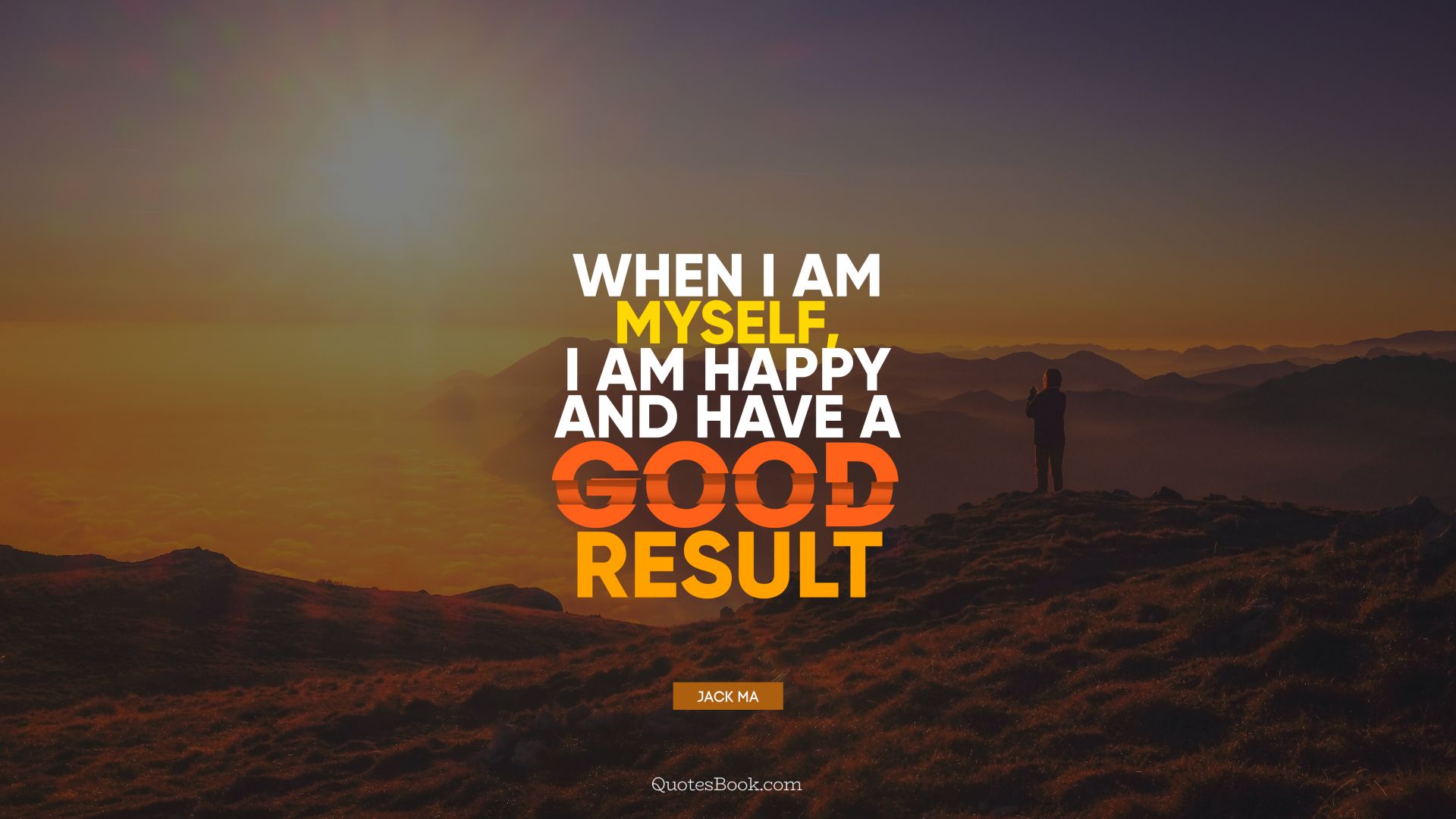 When I am myself, I am happy and have a good result. - Quote by Jack Ma