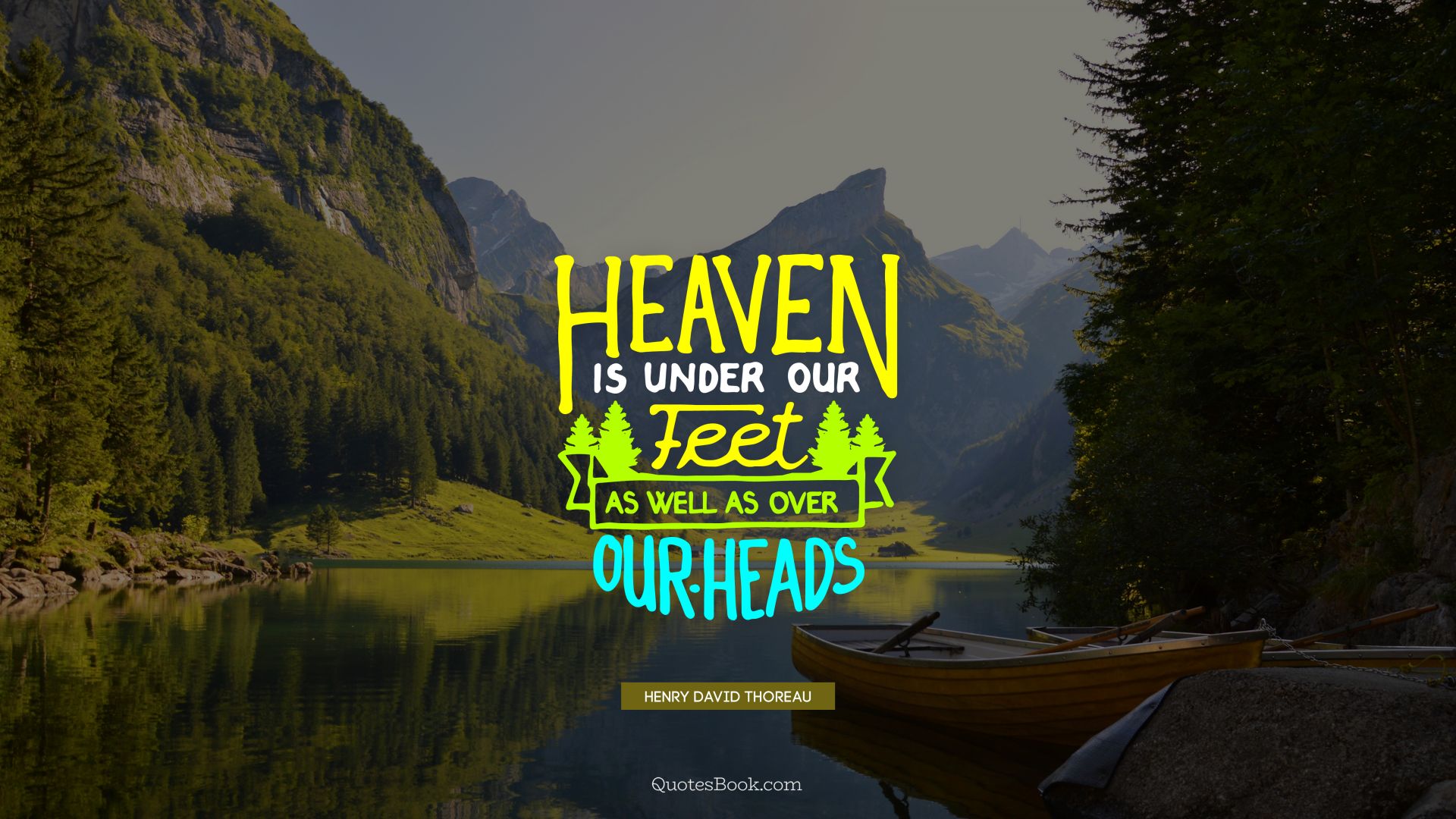 Heaven is under our feet as well as over our heads. - Quote by Henry David Thoreau