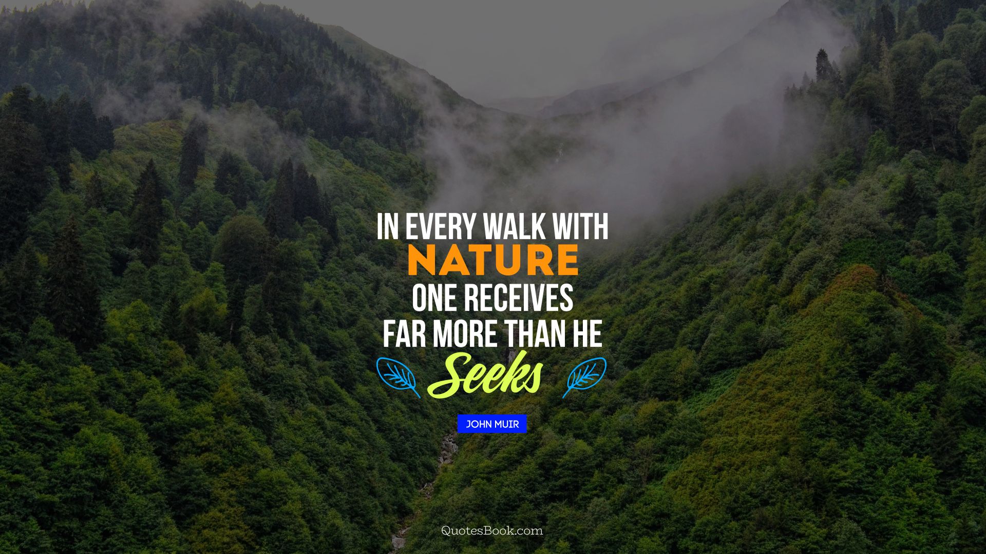 In every walk with nature one receives far more than he seeks. - Quote by John Muir
