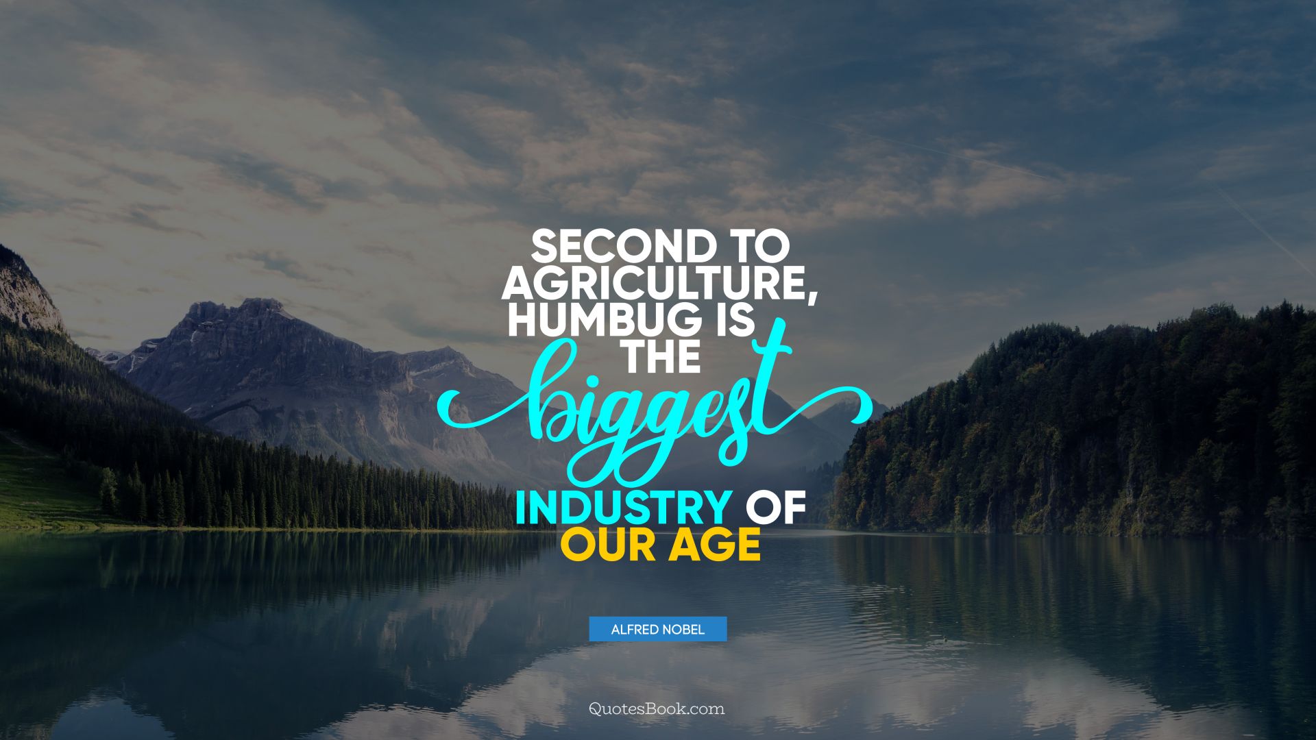 Second to agriculture, humbug is the biggest industry of our age. - Quote by Alfred Nobel