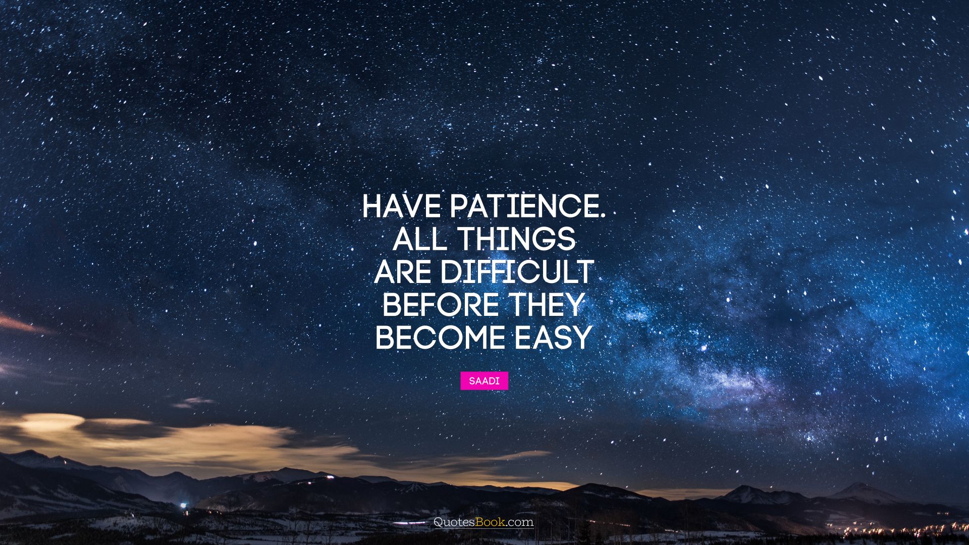 Have patience. All things are difficult before they become easy. - Quote by Saadi