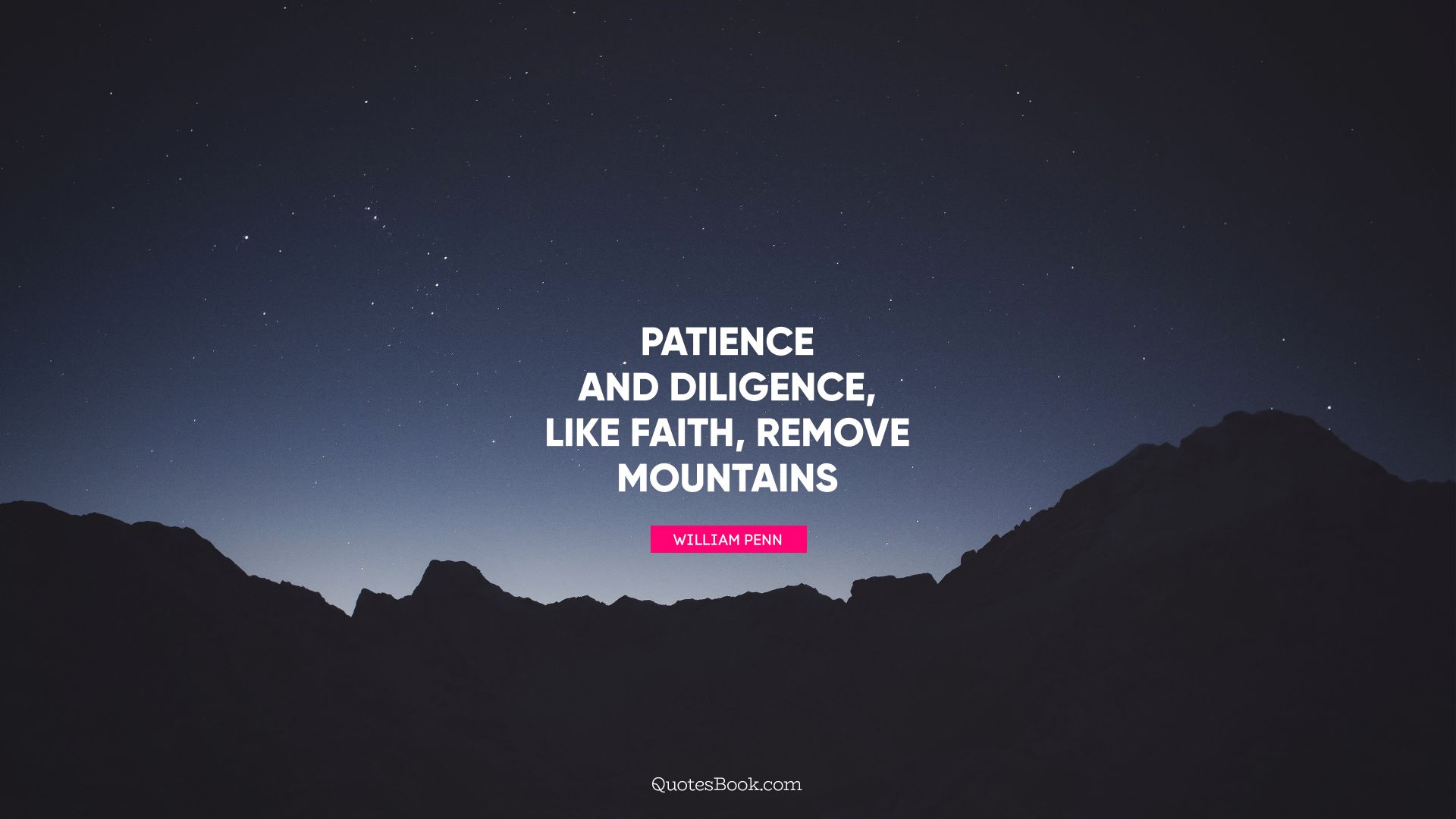Patience and Diligence, like faith, remove mountains. - Quote by William Penn