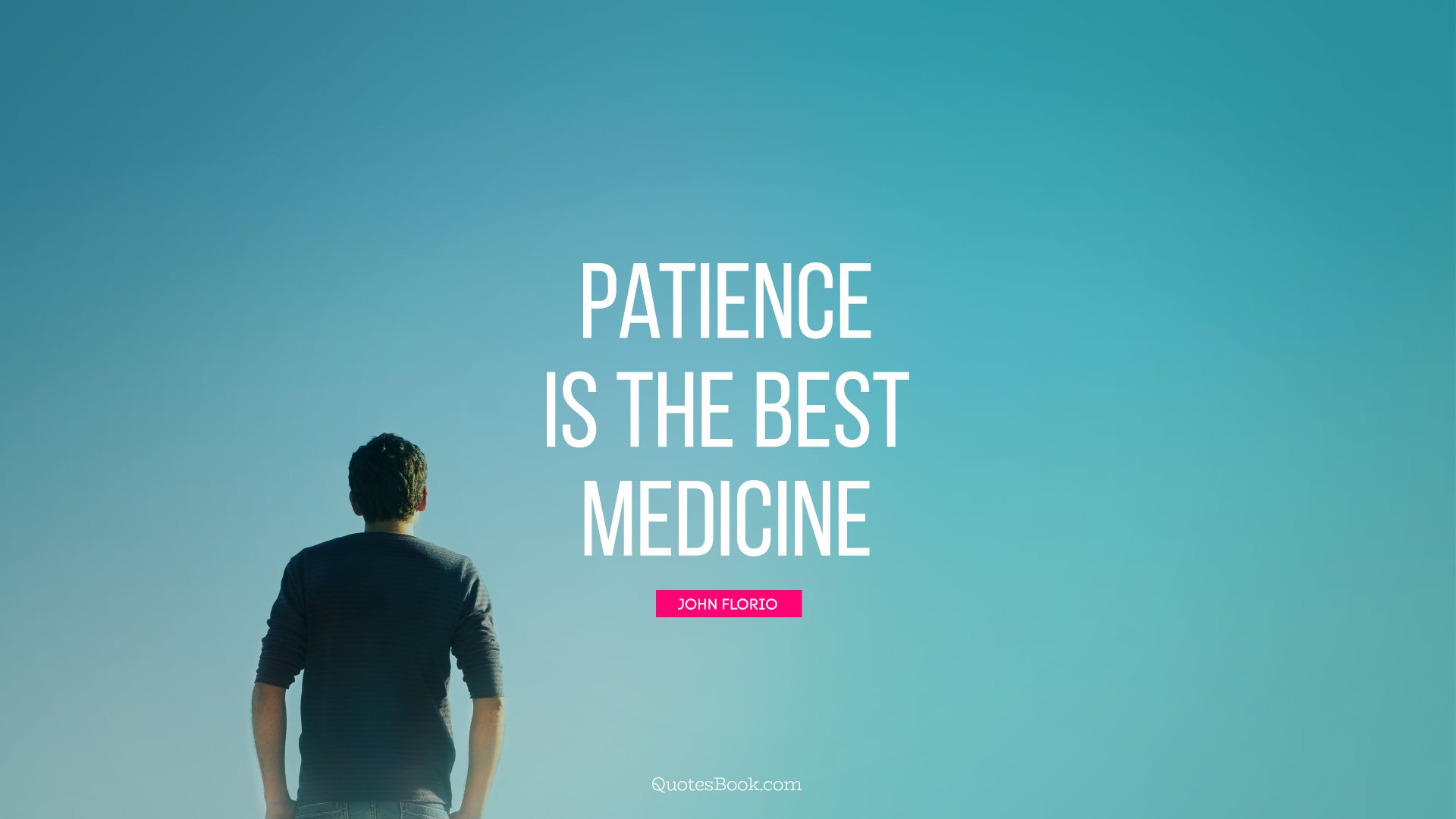 Patience is the best medicine. - Quote by John Florio