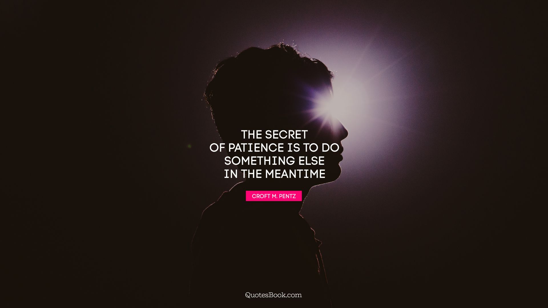 The secret of patience is to do something else in the meantime. - Quote by Croft M. Pentz