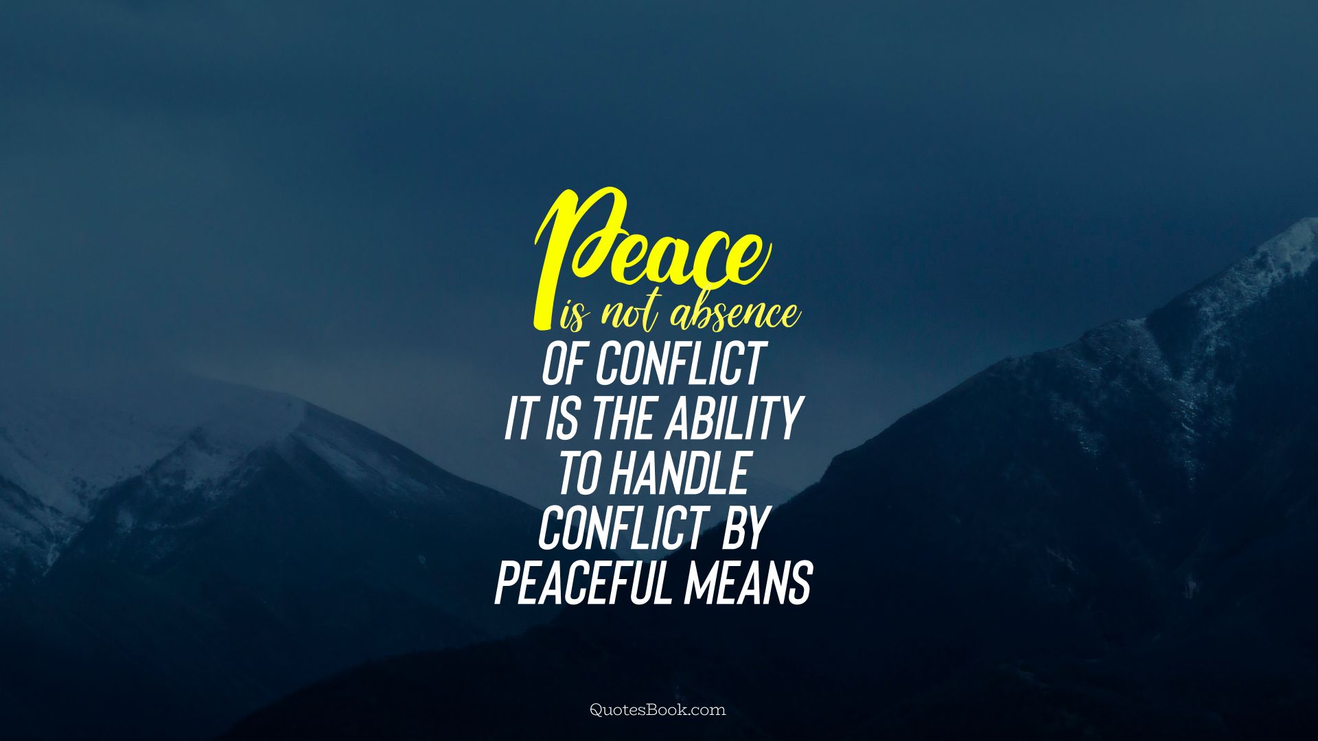 Peace is not absence of conflict it is the ability to handle conflict by peaceful means