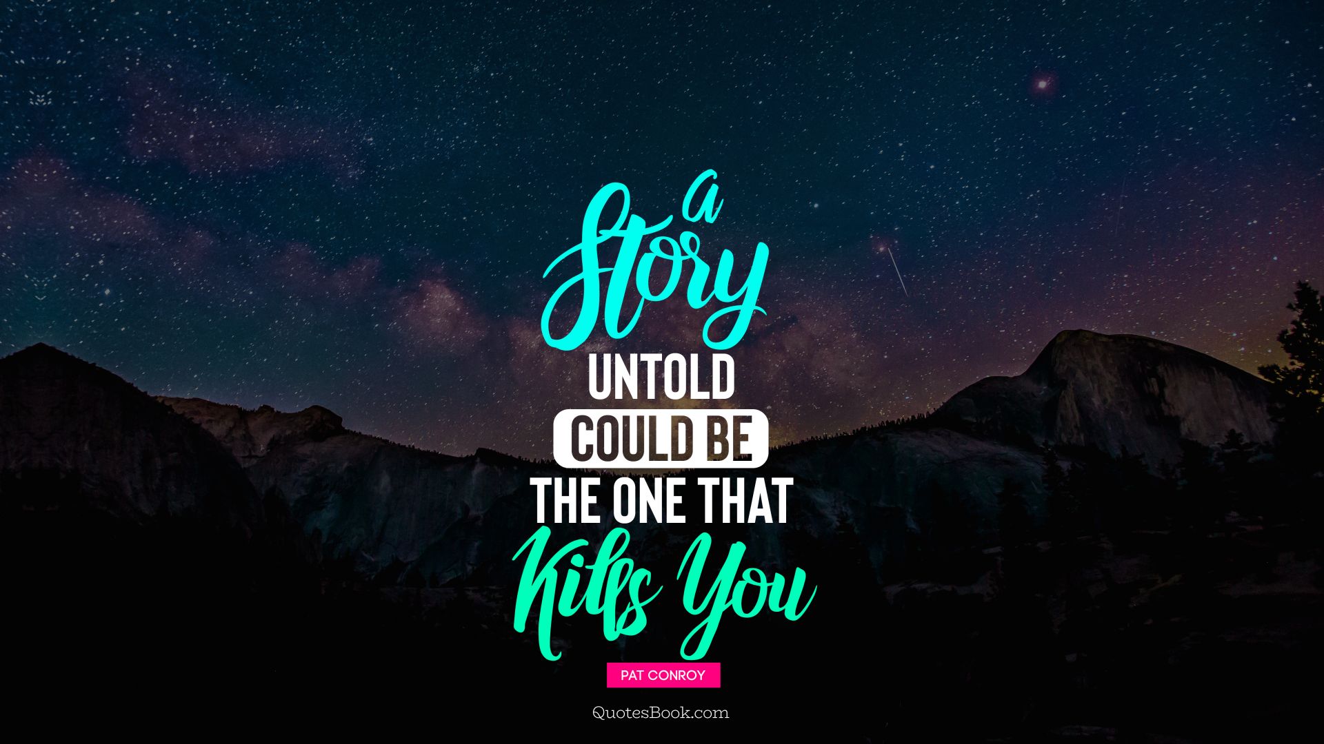 A story untold could be the one that kills you. - Quote by Pat Conroy