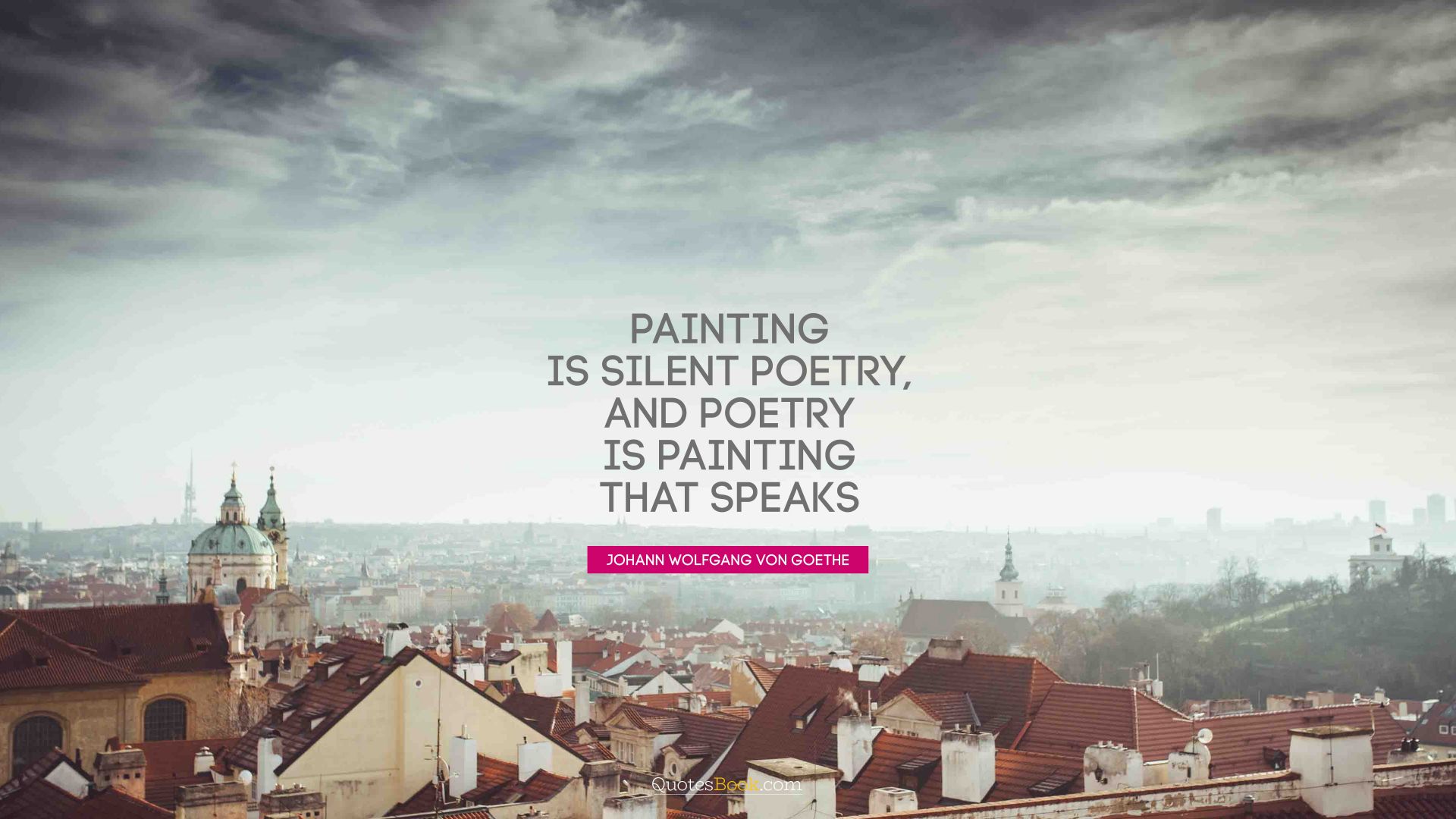 Painting is silent poetry, and poetry is painting that speaks. - Quote by Johann Wolfgang von Goethe