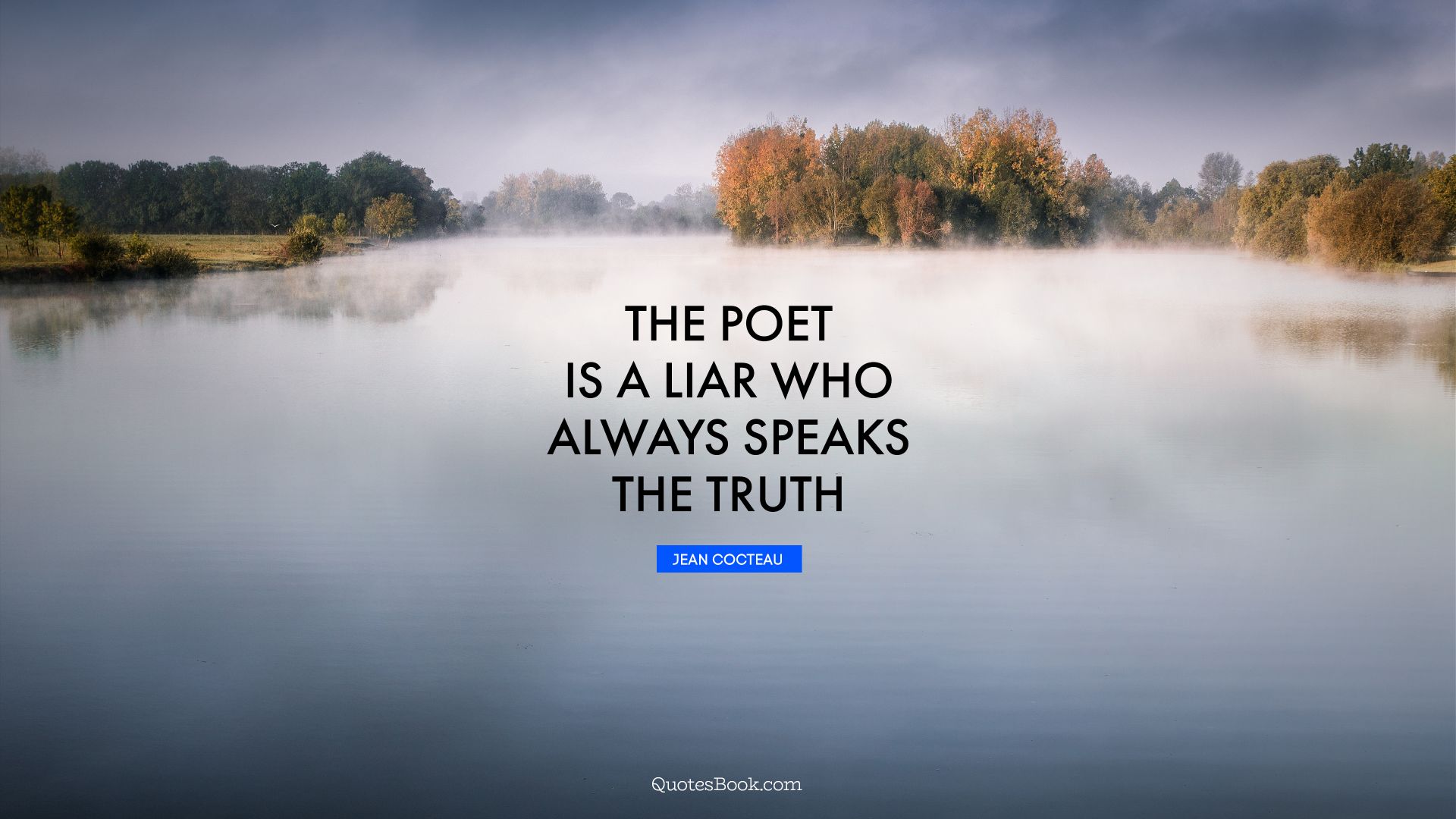 The poet is a liar who always speaks the truth. - Quote by Jean Cocteau