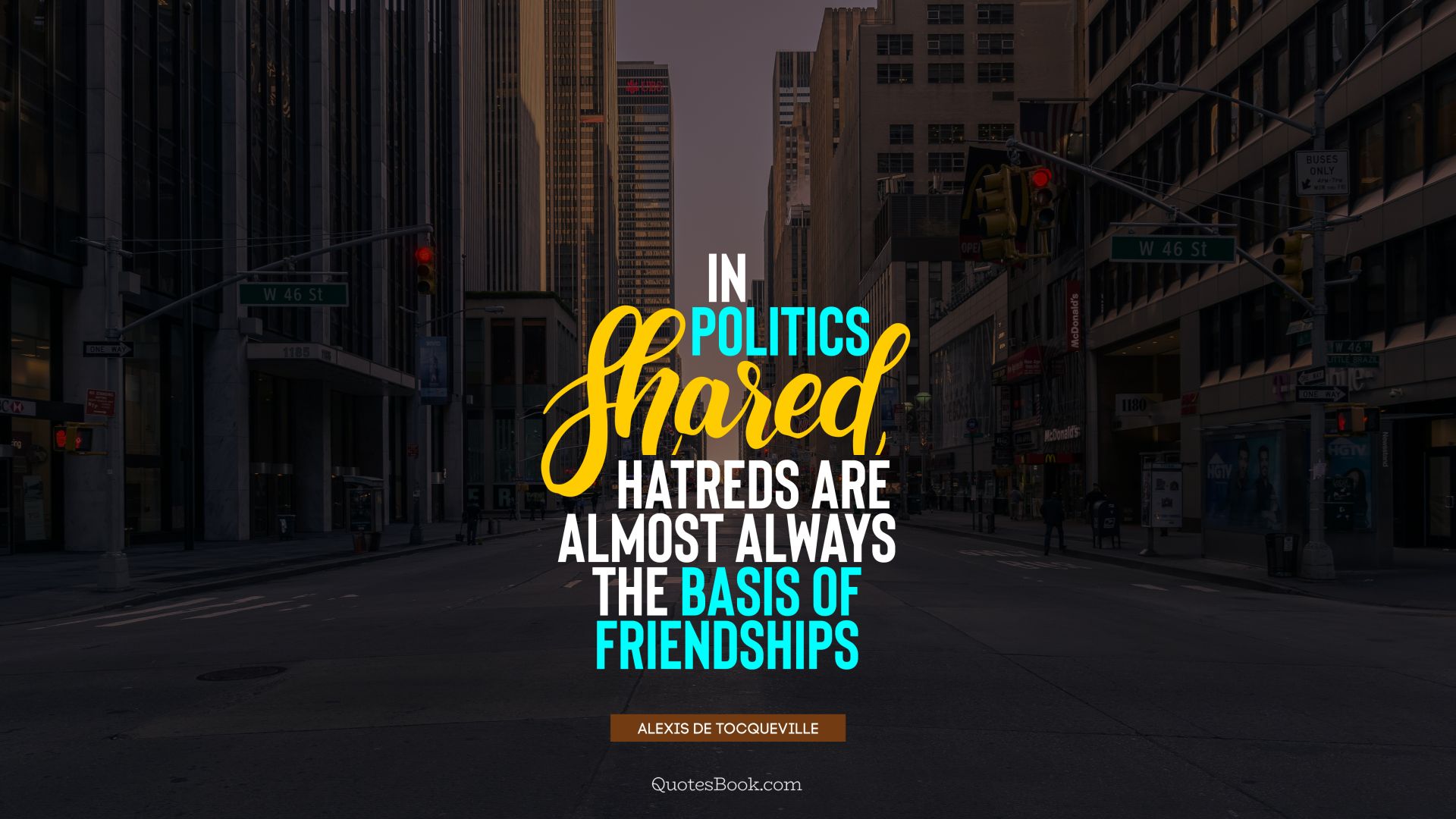 In politics shared hatreds are almost always the basis of friendships. - Quote by Alexis de Tocqueville