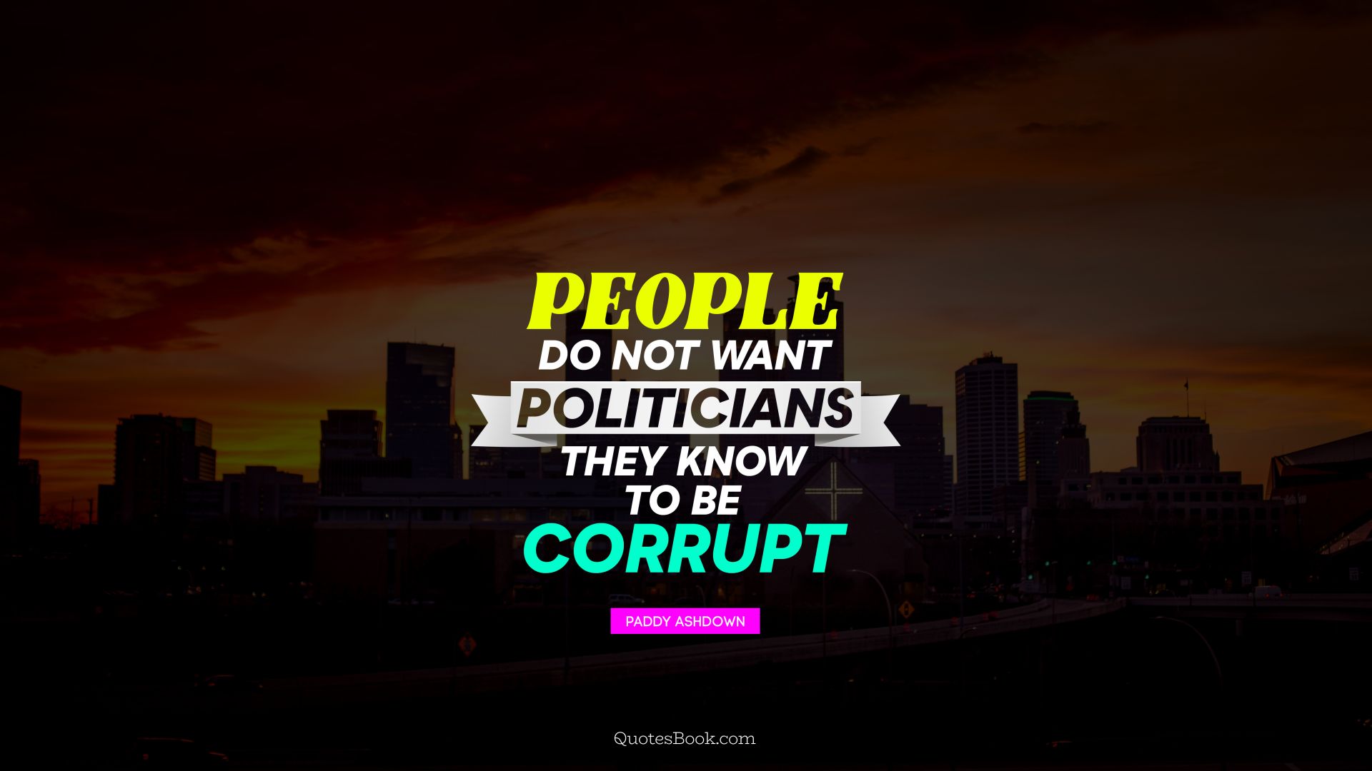 People do not want politicians they know to be corrupt. - Quote by Paddy Ashdown