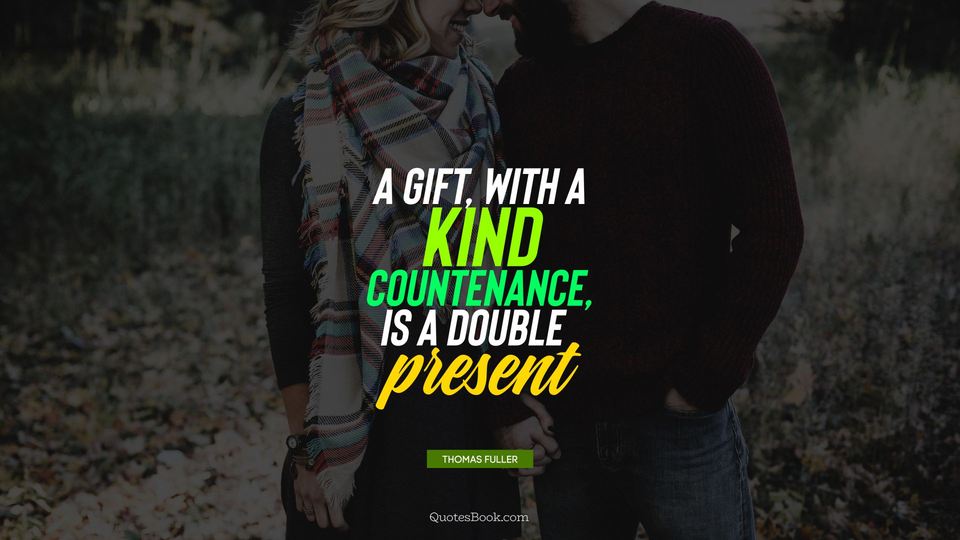 A gift, with a kind countenance, is a double present. - Quote by Thomas Fuller