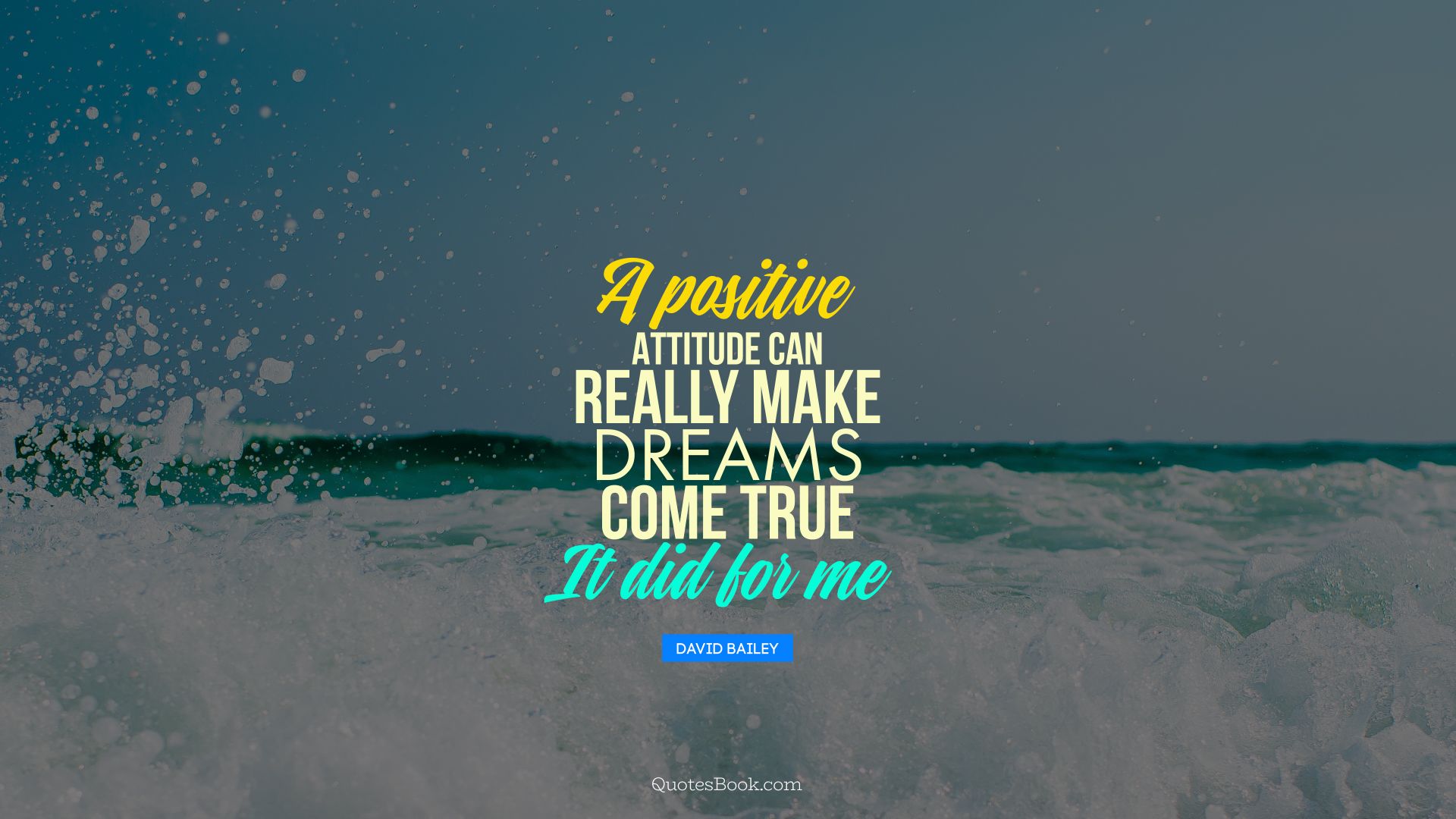 A positive attitude can really make dreams come true - it did for me. - Quote by David Bailey