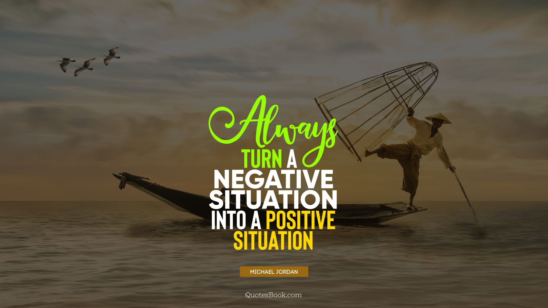 Always turn a negative situation into a positive situation. - Quote by Michael Jordan