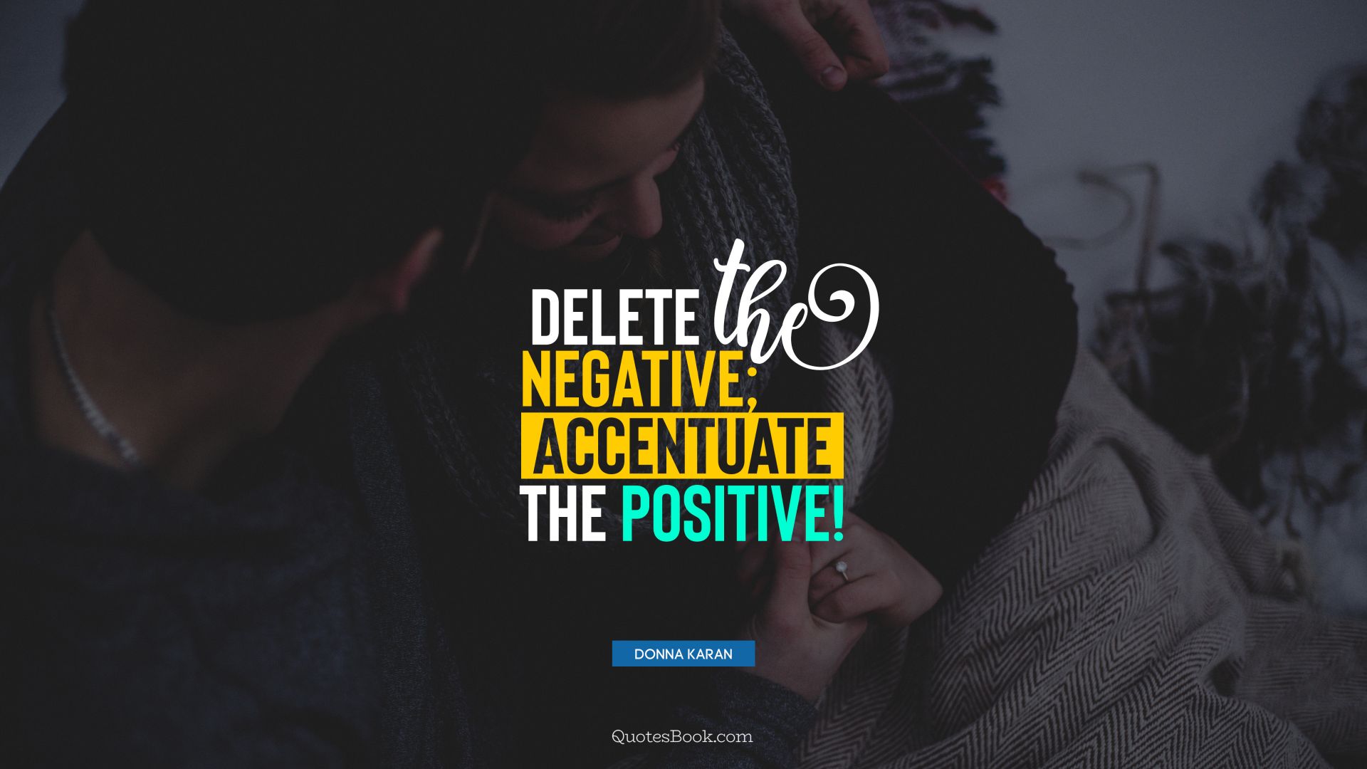 Delete the negative; accentuate the positive!. - Quote by Donna Karan