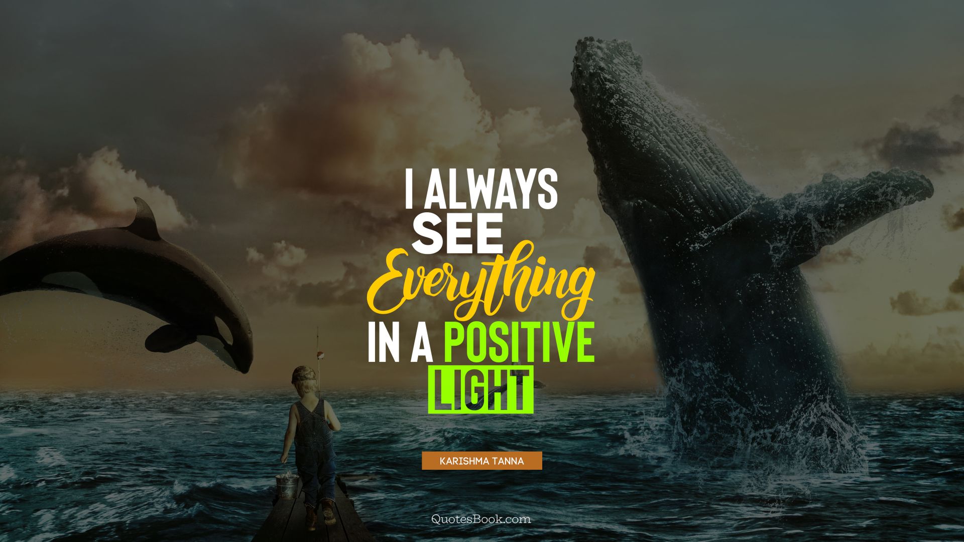 I always see everything in a positive light. - Quote by Karishma Tanna