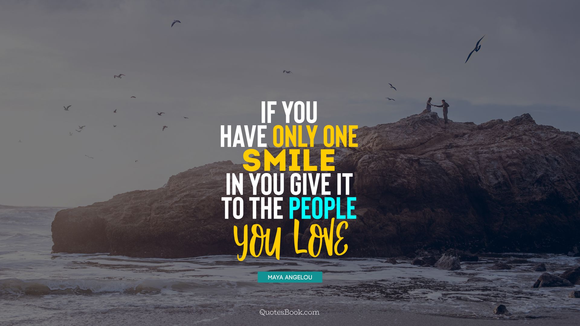 If you have only one smile in you give it to the people you love. - Quote by Maya Angelou
