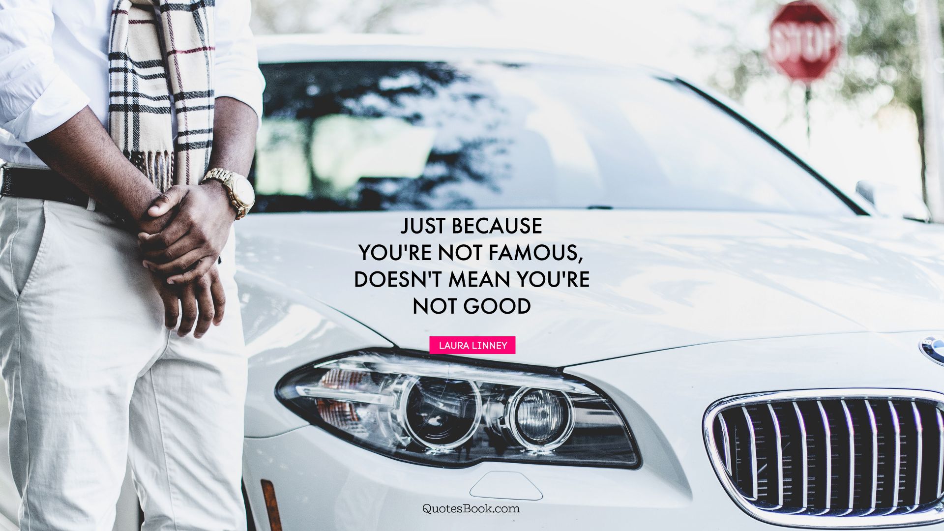 Just because you're not famous, doesn't mean you're not good. - Quote by Laura Linney