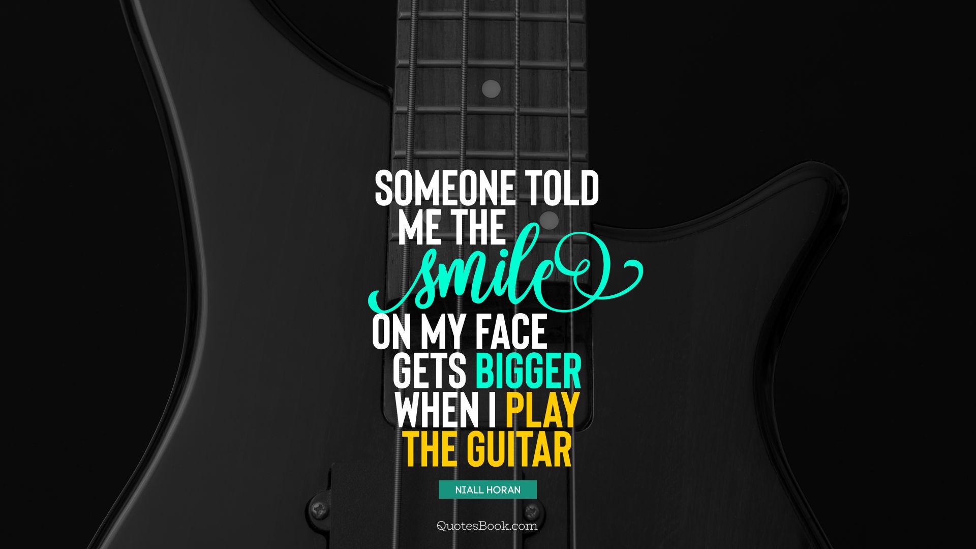 Someone told me the smile on my face gets bigger when I play the guitar. - Quote by Niall Horan