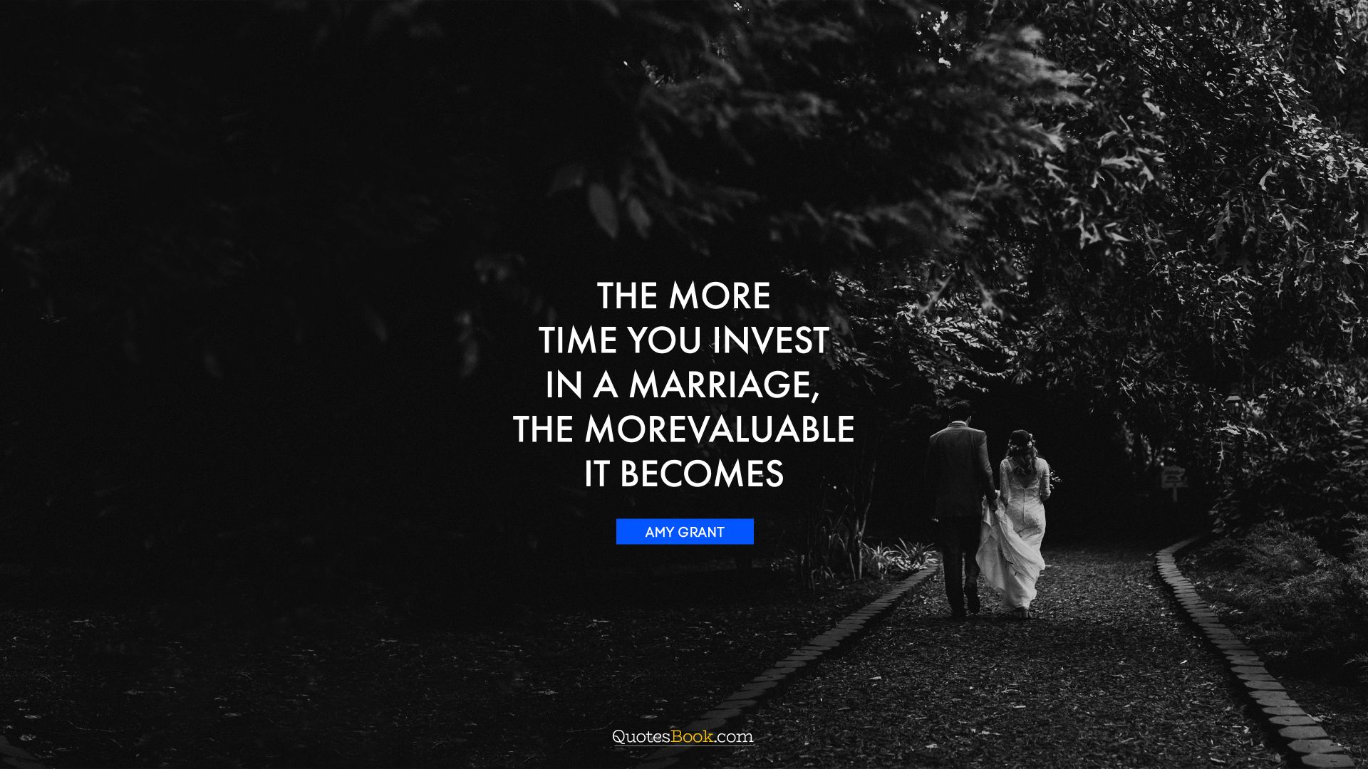 The more time you invest in a marriage, the more valuable it becomes. - Quote by Amy Grant
