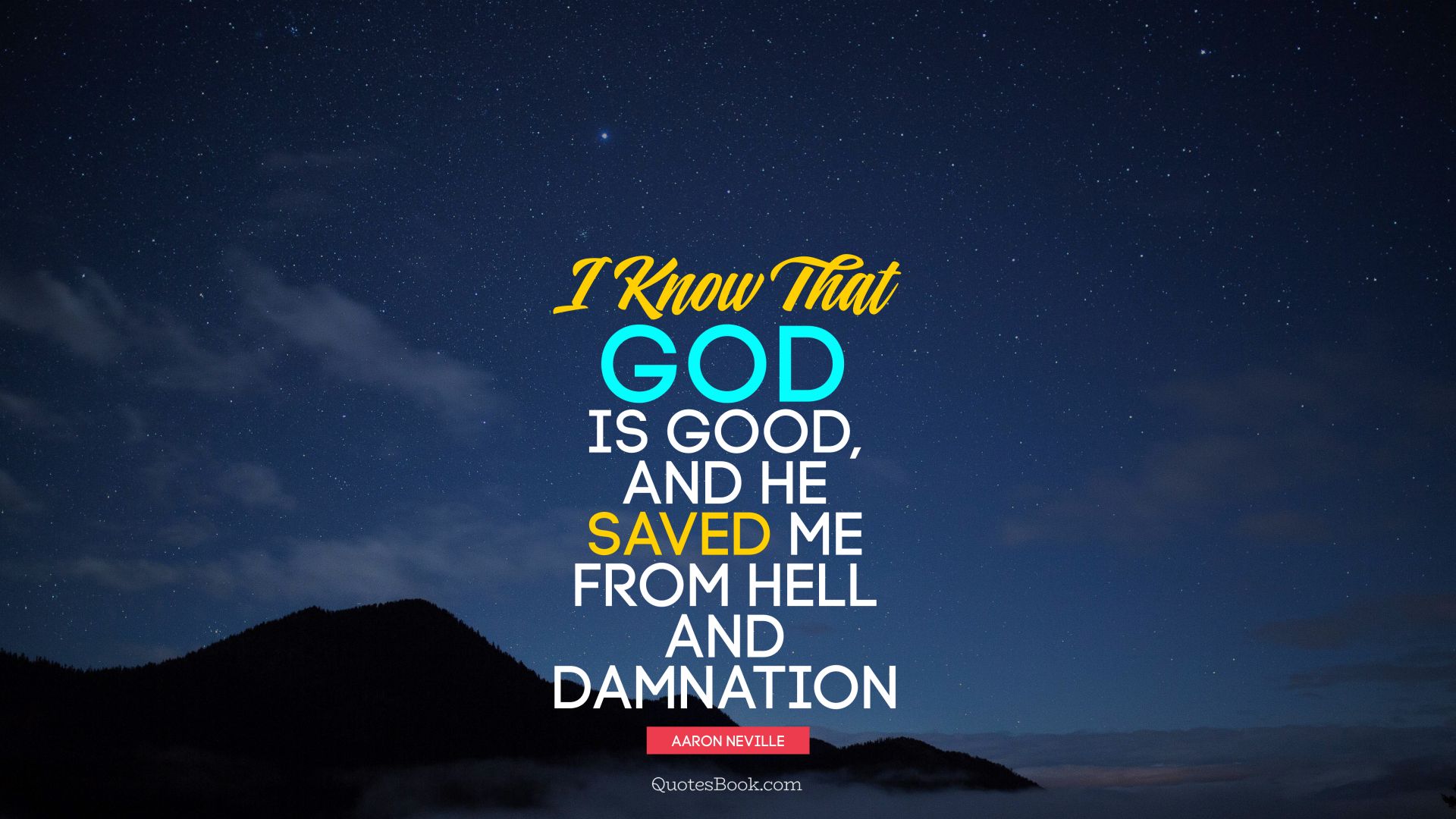 I know that God is good, and he saved me from hell and damnation. - Quote by Aaron Neville