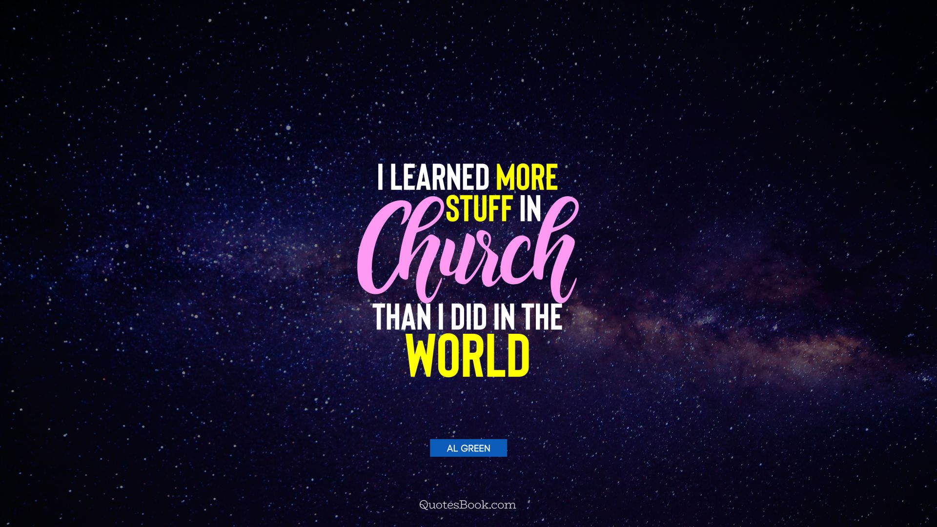 I learned more stuff in church than I did in the world. - Quote by Al Green