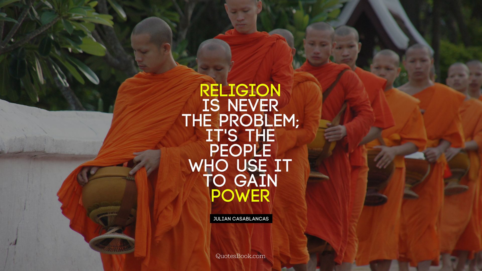 Religion is never the problem; It's the people who use it to gain power. - Quote by Julian Casablancas