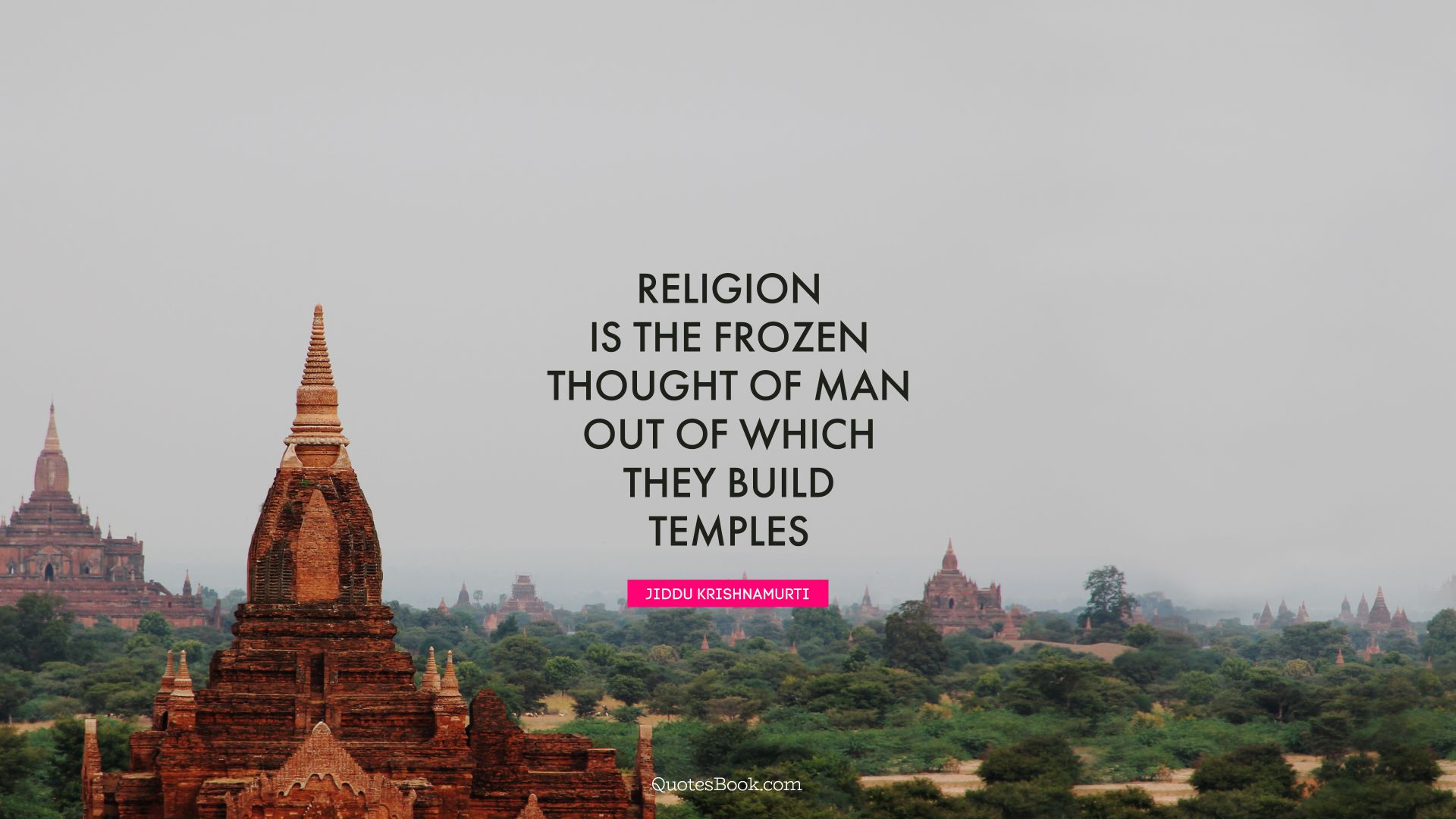 Religion is the frozen thought of man out of which they build temples. - Quote by Jiddu Krishnamurti