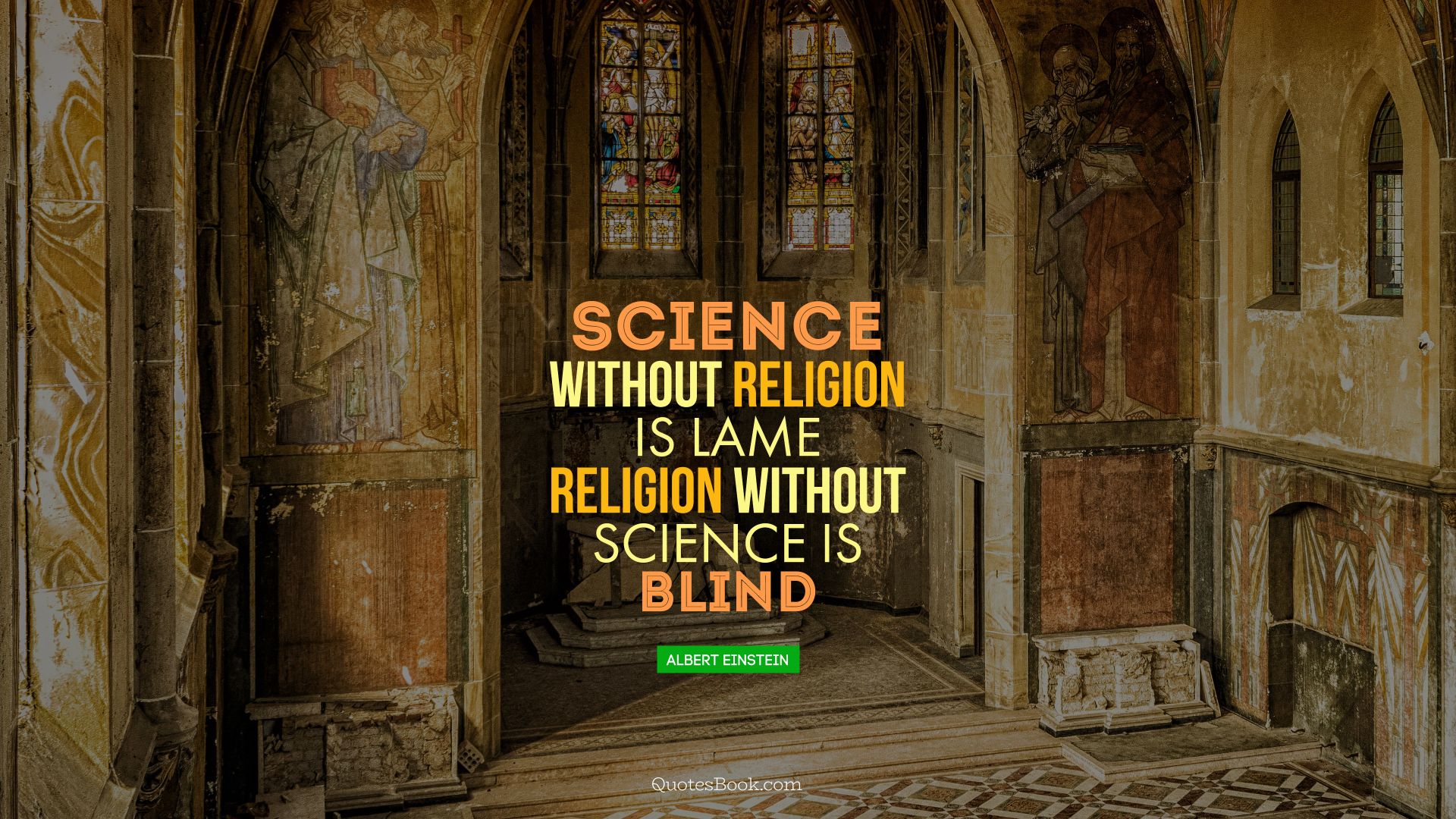 Science without religion is lame religion without science is blind. - Quote by Albert Einstein