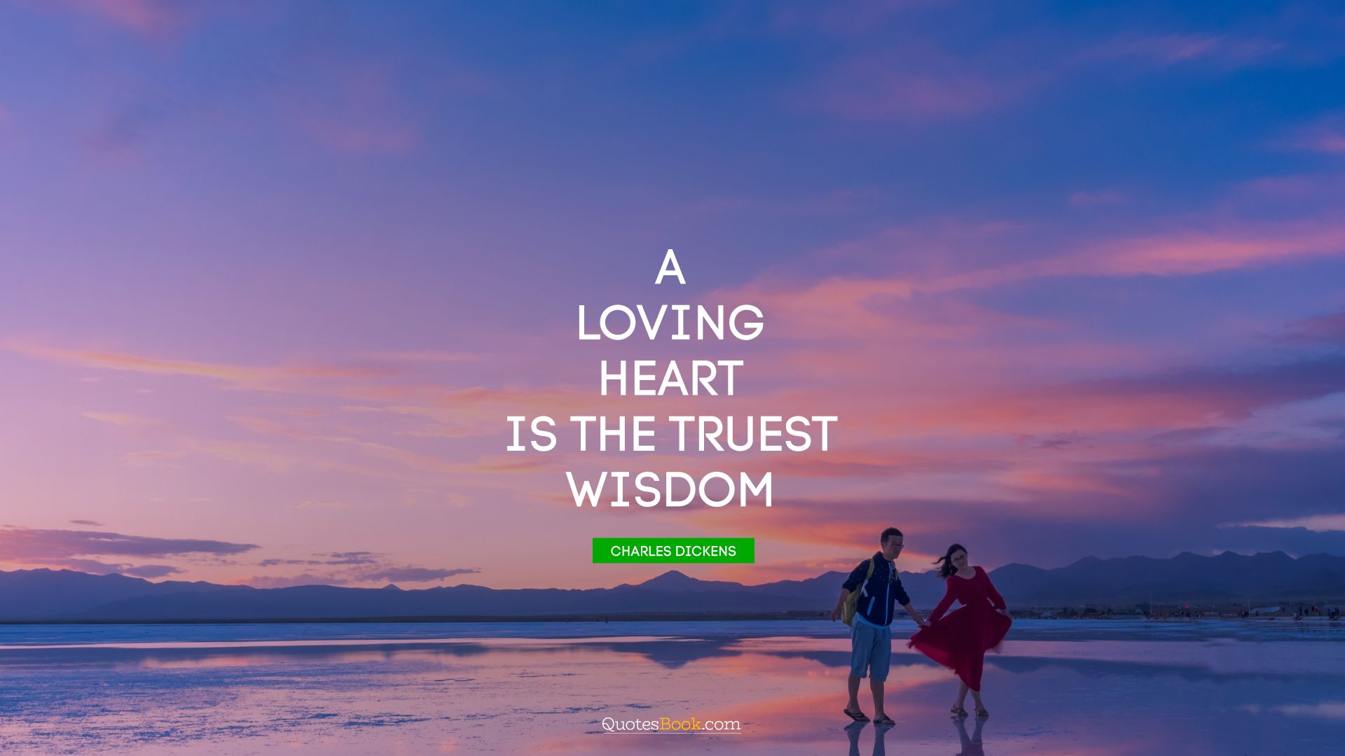 A loving heart is the truest wisdom. - Quote by Charles Dickens