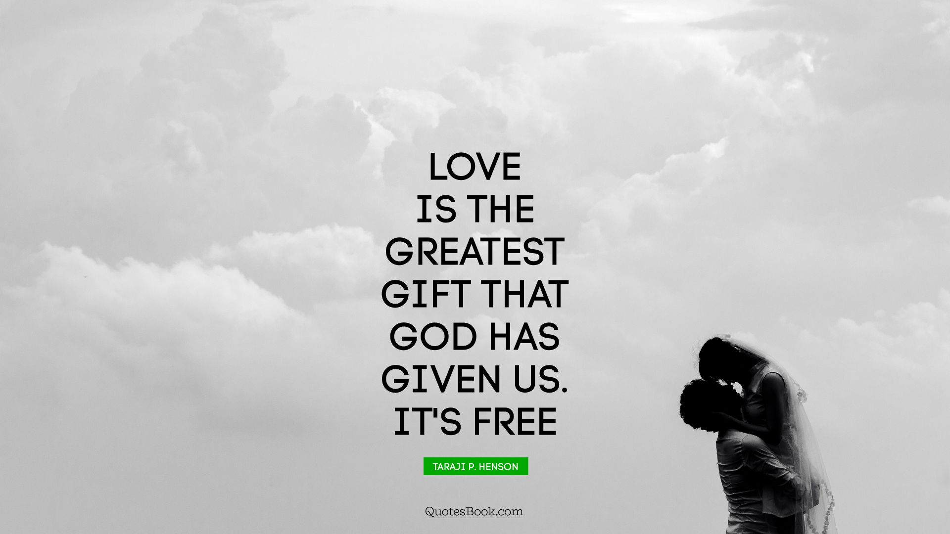 Love is the greatest gift that God has given us. It's free. - Quote by Taraji P. Henson