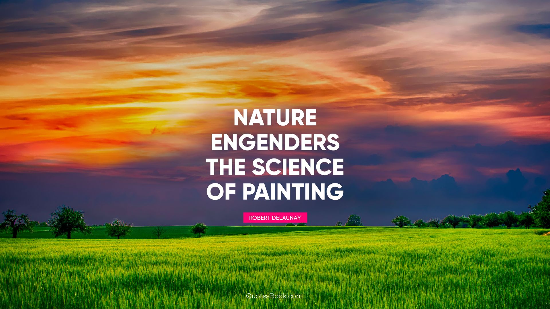 Nature engenders the science of painting. - Quote by Robert Delaunay