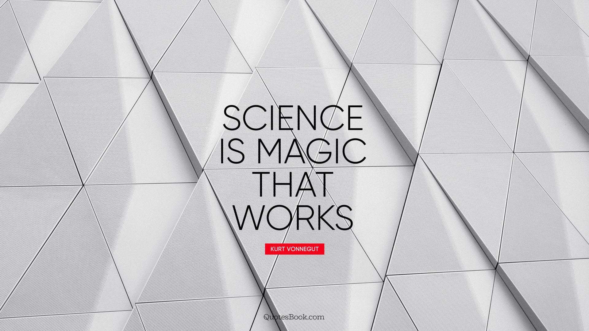 Science is magic that works. - Quote by Kurt Vonnegut
