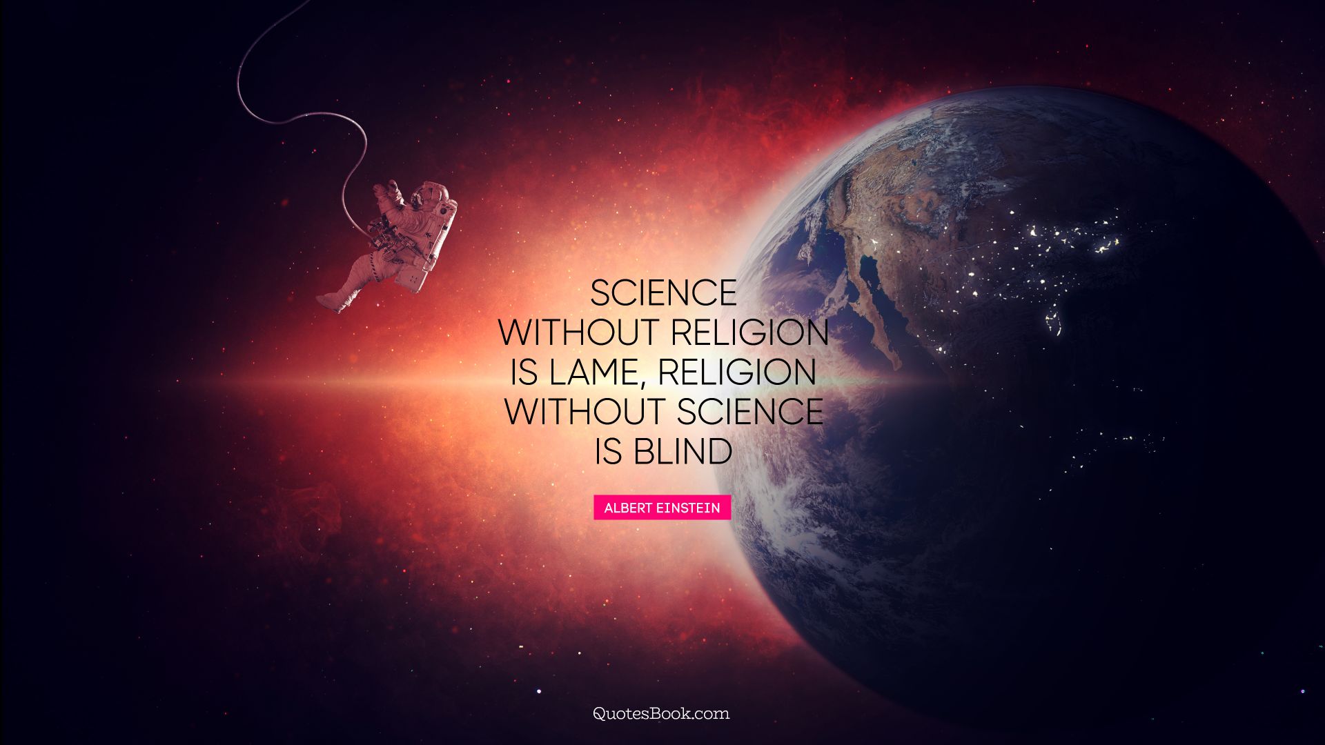 Science without religion is lame, religion without science is blind. - Quote by Albert Einstein