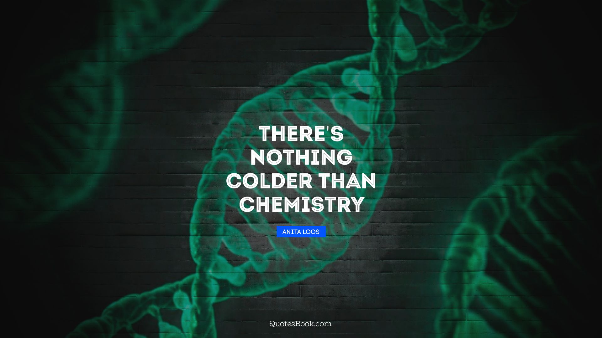 There's nothing colder than chemistry. - Quote by Anita Loos