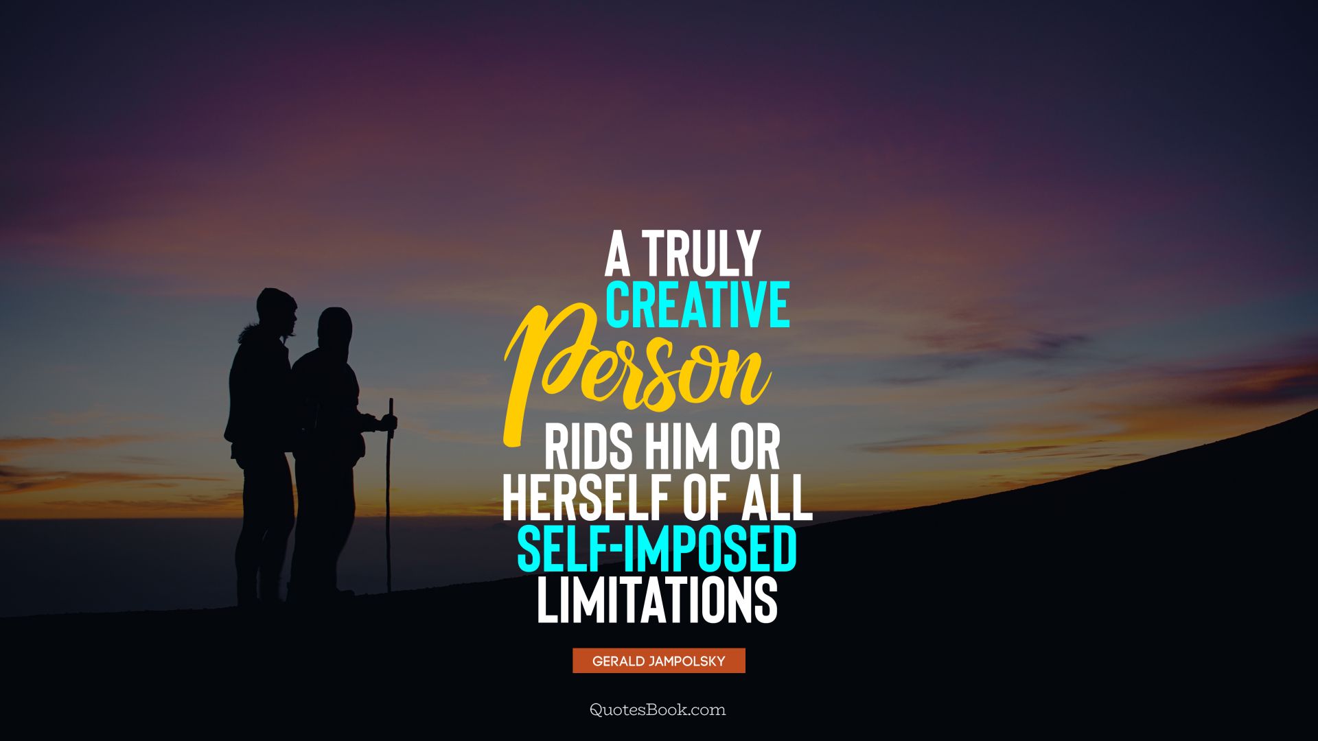 A truly creative person rids him or herself of all self-imposed limitations. - Quote by Gerald Jampolsky