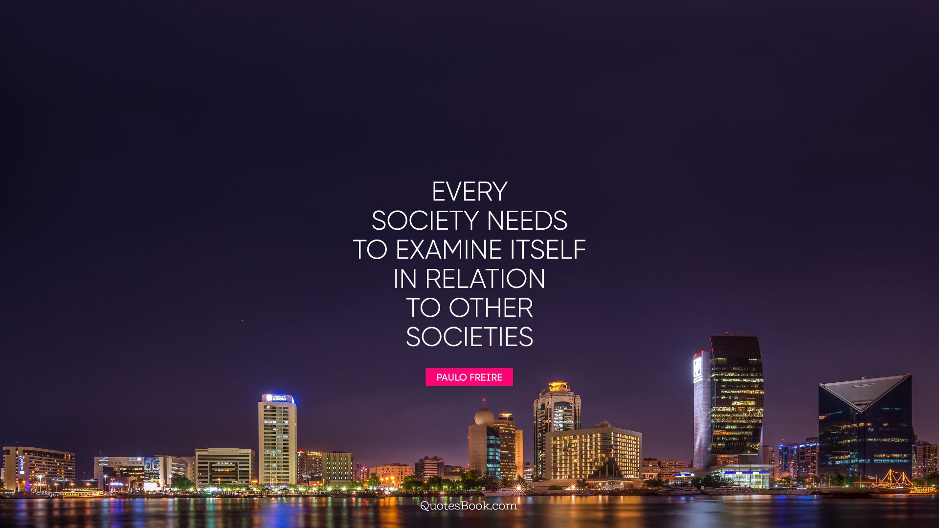 Every society needs to examine itself in relation to other societies. - Quote by Paulo Freire