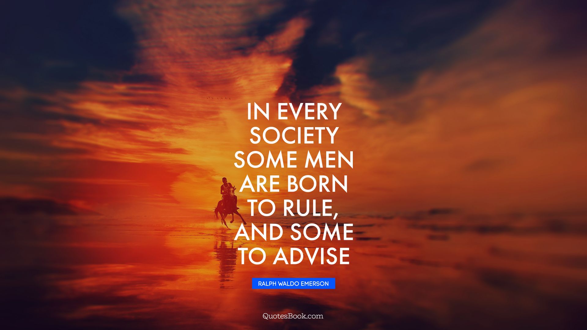 In every society some men are born to rule, and some to advise. - Quote by Ralph Waldo Emerson