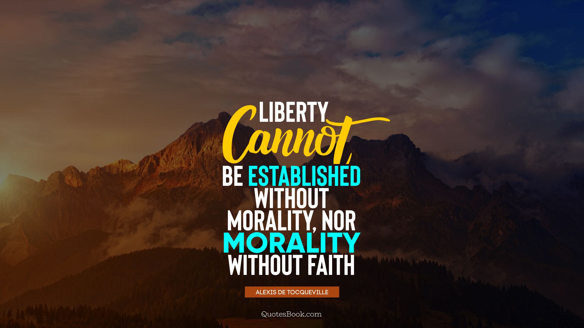 Liberty cannot be established without morality, nor morality without faith. - Quote by Alexis de Tocqueville