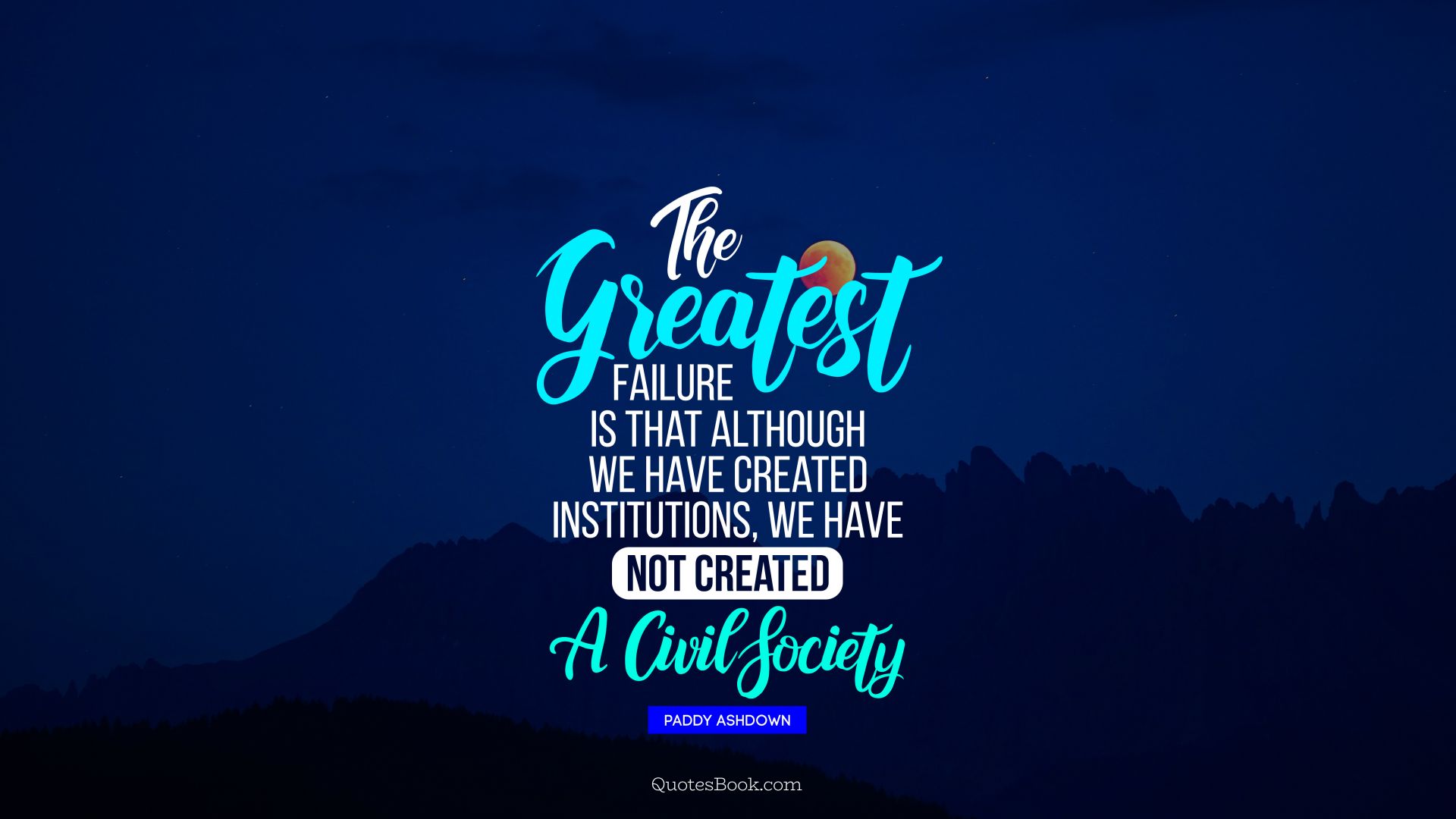 The greatest failure is that although we have created institutions, we have not created a civil society.. - Quote by Paddy Ashdown