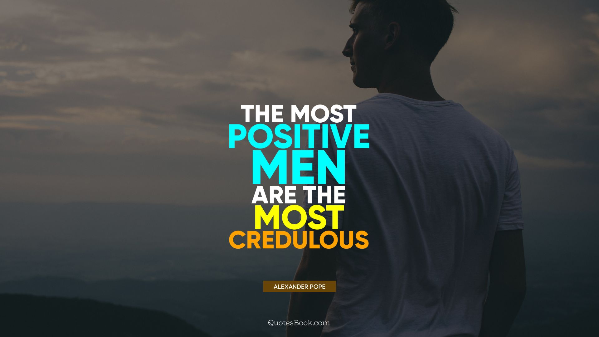 The most positive men are the most credulous. - Quote by Alexander Pope