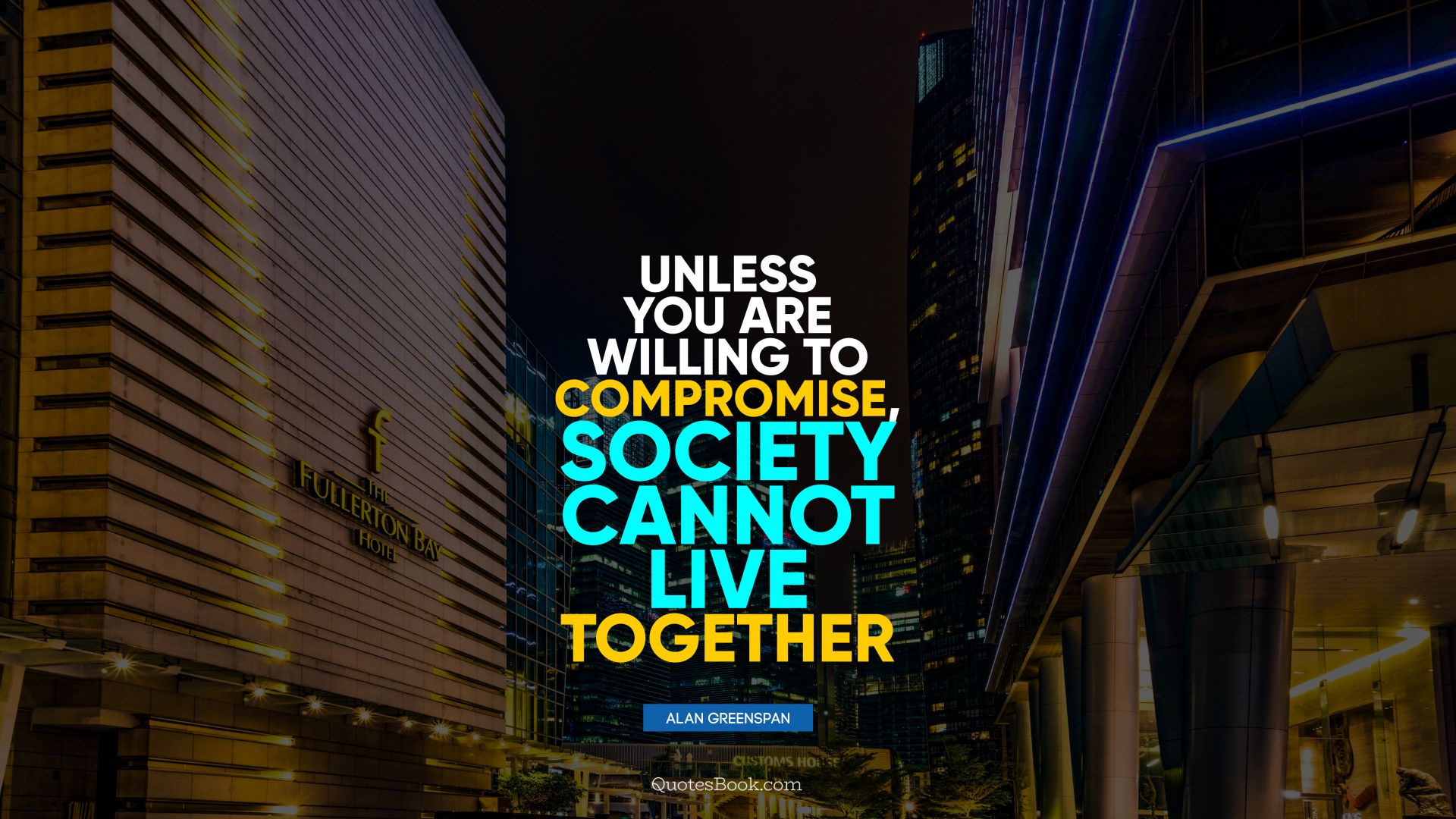 Unless you are willing to compromise, society cannot live together. - Quote by Alan Greenspan
