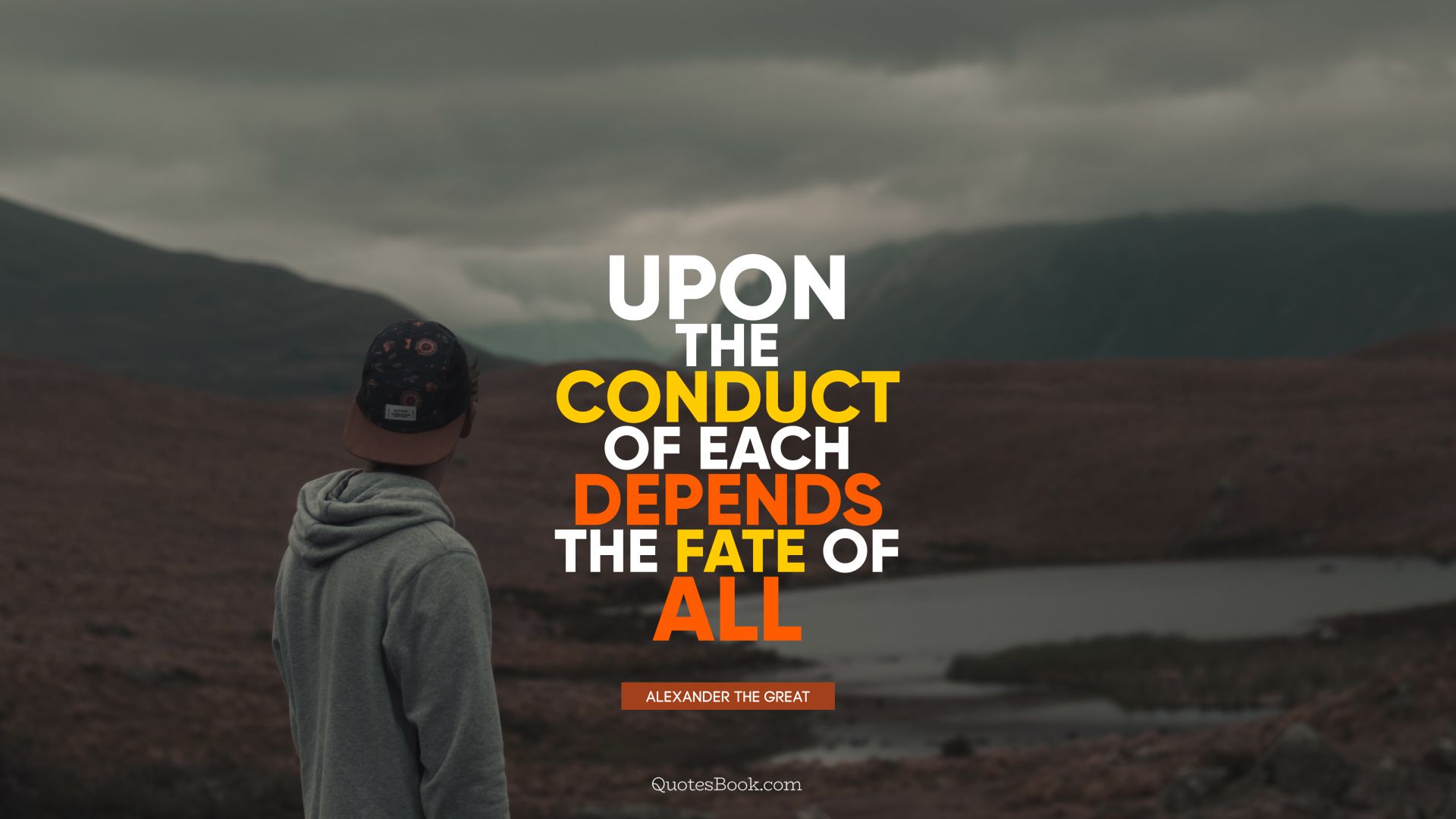 Upon the conduct of each depends the fate of all. - Quote by Alexander the Great