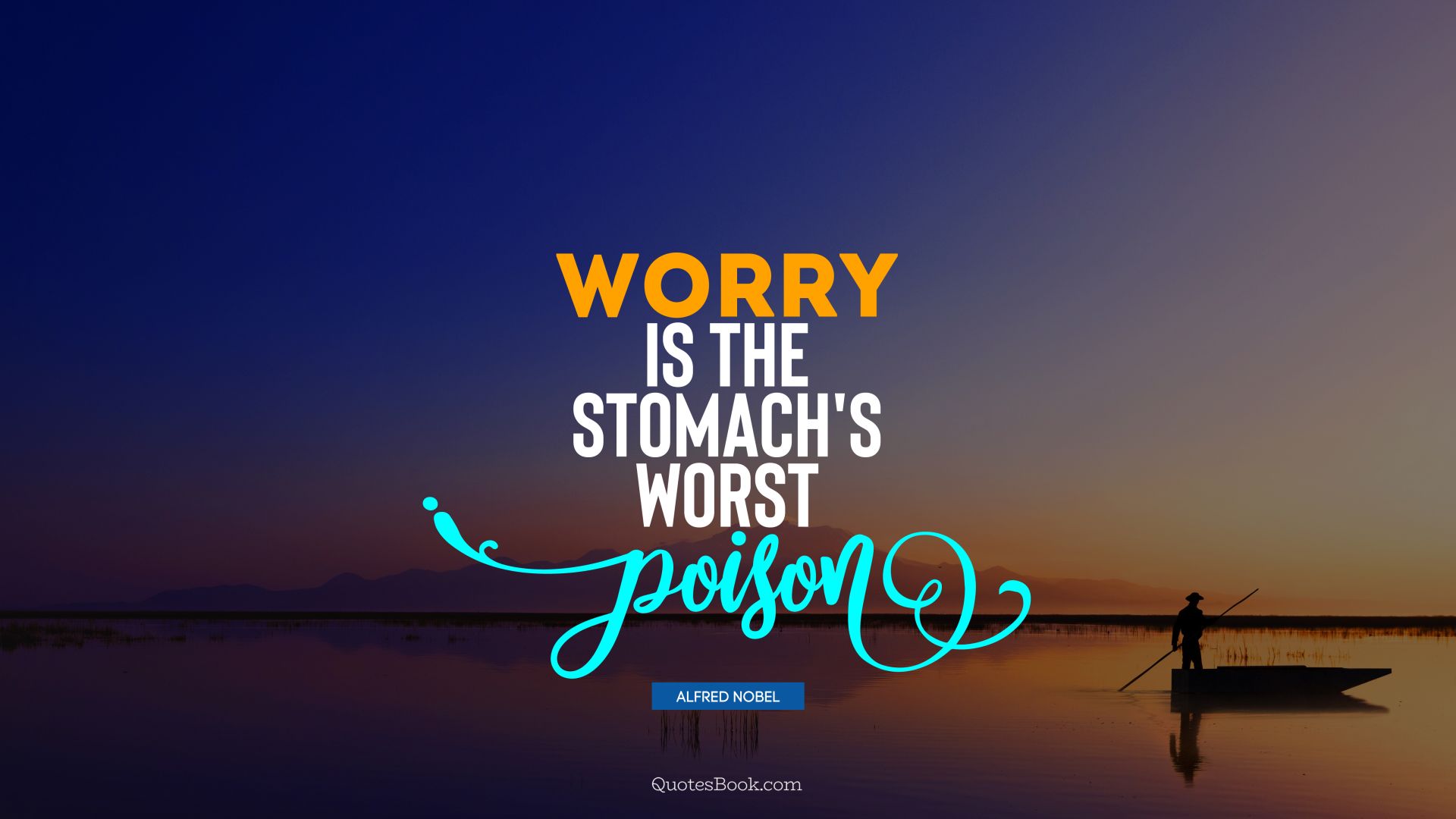 Worry is the stomach's worst poison. - Quote by Alfred Nobel