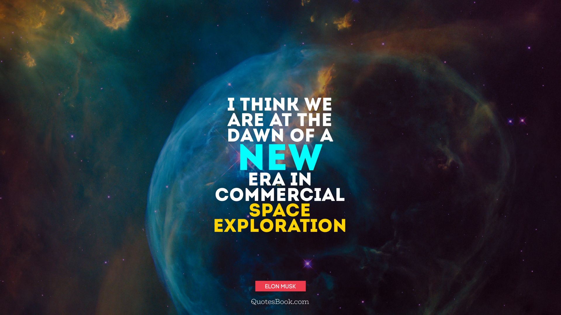 I think we are at the dawn of a new era in commercial space exploration. - Quote by Elon Musk