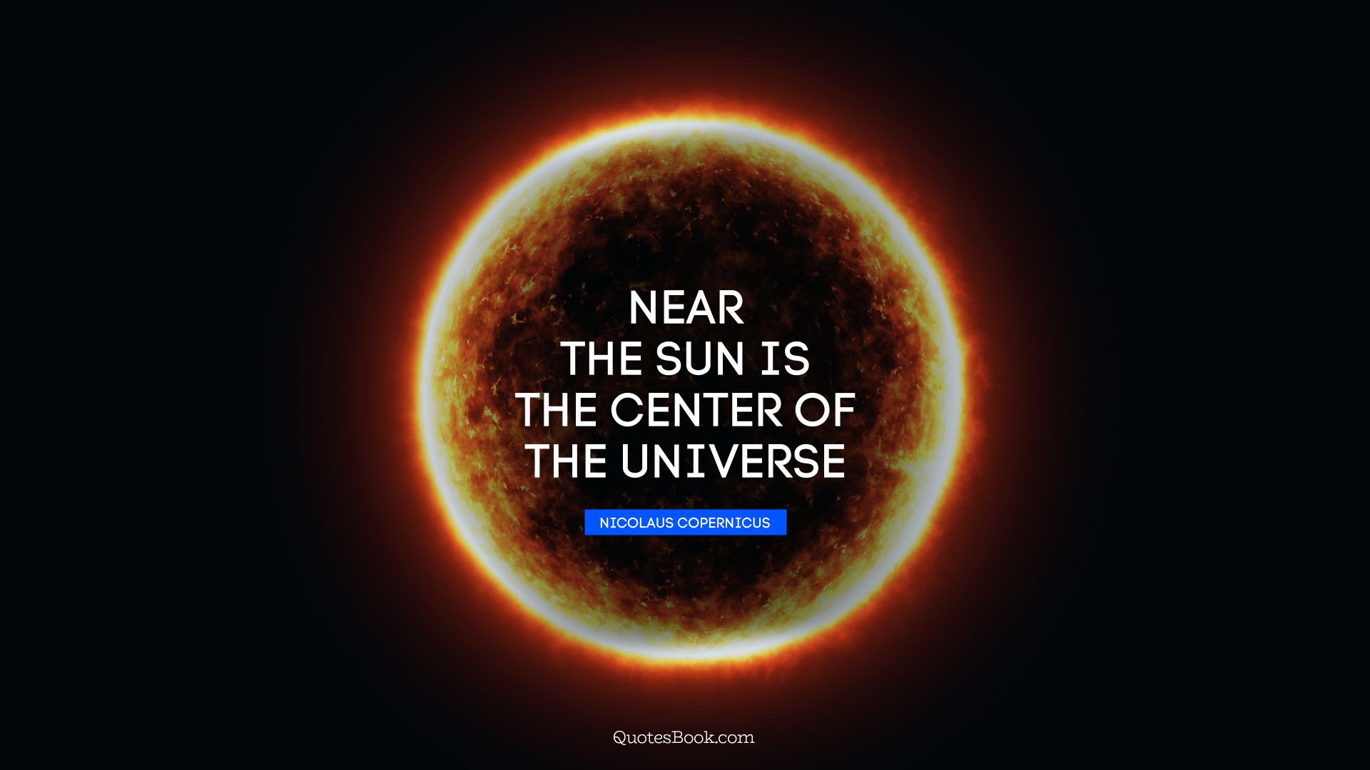 Near the sun is the center of the universe. - Quote by Nicolaus Copernicus