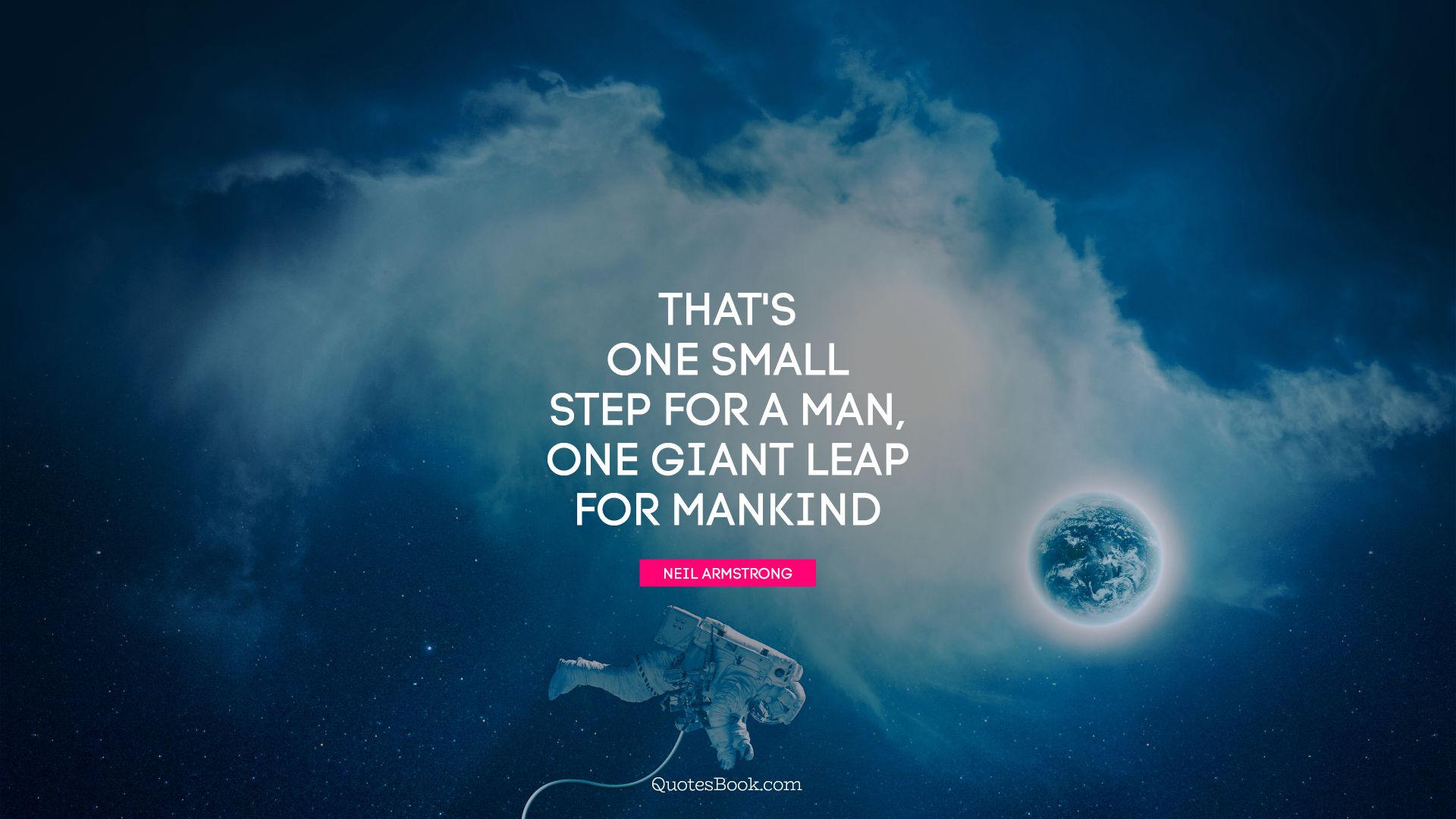 That's one small step for a man, one giant leap for mankind. - Quote by Neil Armstrong